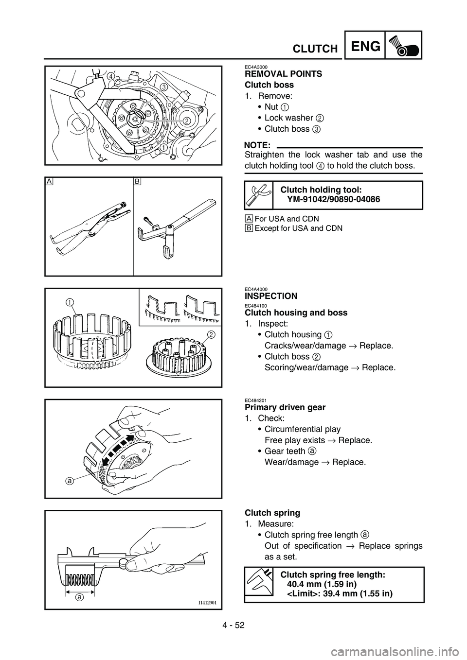 YAMAHA YZ250F 2006 Owners Manual 4 - 52
ENGCLUTCH
EC4A3000
REMOVAL POINTS
Clutch boss
1. Remove:
Nut 1
Lock washer 2
Clutch boss 3
NOTE:
Straighten the lock washer tab and use the
clutch holding tool 4 to hold the clutch boss.
YAMAHA YZ250F 2006 Owners Manual 4 - 52
ENGCLUTCH
EC4A3000
REMOVAL POINTS
Clutch boss
1. Remove:
Nut 1
Lock washer 2
Clutch boss 3
NOTE:
Straighten the lock washer tab and use the
clutch holding tool 4 to hold the clutch boss.