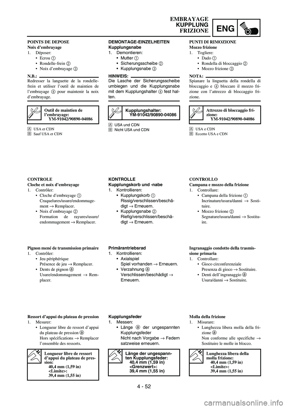 YAMAHA YZ250F 2006 Owners Manual ENG
4 - 52
DEMONTAGE-EINZELHEITEN
Kupplungsnabe
1. Demontieren:
Mutter
1
Sicherungsscheibe
2
Kupplungsnabe
3
HINWEIS:
Die Lasche der Sicherungsscheibe
umbiegen und die Kupplungsnabe
mit dem K YAMAHA YZ250F 2006 Owners Manual ENG
4 - 52
DEMONTAGE-EINZELHEITEN
Kupplungsnabe
1. Demontieren:
Mutter
1
Sicherungsscheibe
2
Kupplungsnabe
3
HINWEIS:
Die Lasche der Sicherungsscheibe
umbiegen und die Kupplungsnabe
mit dem K