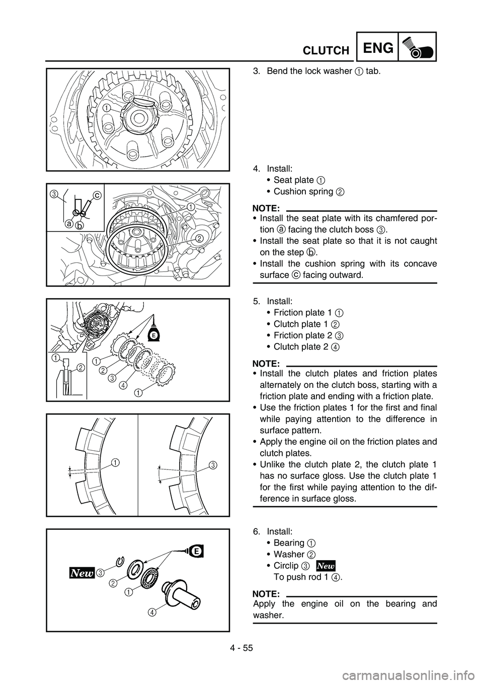 YAMAHA YZ250F 2006 Owners Manual 4 - 55
ENG
3. Bend the lock washer 1 tab.
4. Install:
Seat plate 1
Cushion spring 2
NOTE:
Install the seat plate with its chamfered por-
tion a facing the clutch boss 3.
Install the seat plate s YAMAHA YZ250F 2006 Owners Manual 4 - 55
ENG
3. Bend the lock washer 1 tab.
4. Install:
Seat plate 1
Cushion spring 2
NOTE:
Install the seat plate with its chamfered por-
tion a facing the clutch boss 3.
Install the seat plate s