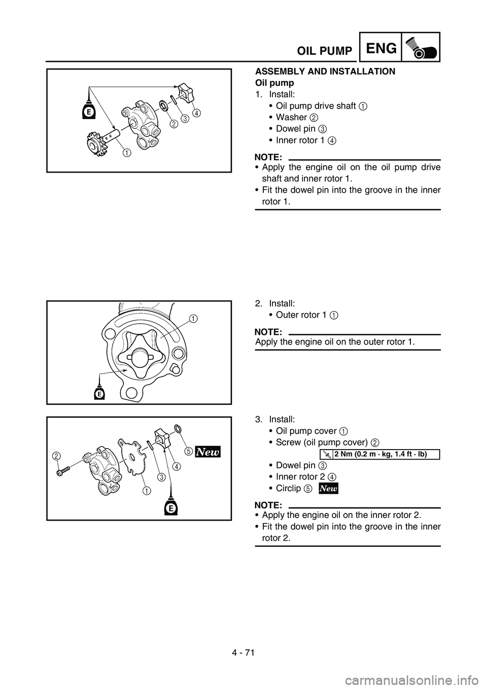 YAMAHA YZ250F 2006 Owners Manual 4 - 71
ENGOIL PUMP
ASSEMBLY AND INSTALLATION
Oil pump
1. Install:
Oil pump drive shaft 1
Washer 2
Dowel pin 3
Inner rotor 1 4
NOTE:
Apply the engine oil on the oil pump drive
shaft and inner YAMAHA YZ250F 2006 Owners Manual 4 - 71
ENGOIL PUMP
ASSEMBLY AND INSTALLATION
Oil pump
1. Install:
Oil pump drive shaft 1
Washer 2
Dowel pin 3
Inner rotor 1 4
NOTE:
Apply the engine oil on the oil pump drive
shaft and inner