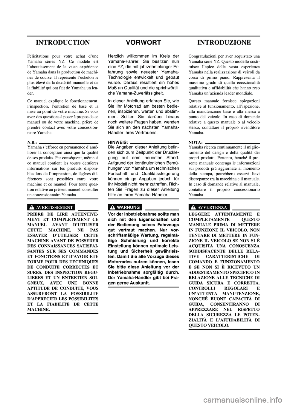 YAMAHA YZ250F 2006 Owners Manual VORWORT
Herzlich willkommen im Kreis der
Yamaha-Fahrer. Sie besitzen nun
eine YZ, die mit jahrzehntelanger Er-
fahrung sowie neuester Yamaha-
Technologie entwickelt und gebaut
wurde. Daraus resultiert YAMAHA YZ250F 2006 Owners Manual VORWORT
Herzlich willkommen im Kreis der
Yamaha-Fahrer. Sie besitzen nun
eine YZ, die mit jahrzehntelanger Er-
fahrung sowie neuester Yamaha-
Technologie entwickelt und gebaut
wurde. Daraus resultiert