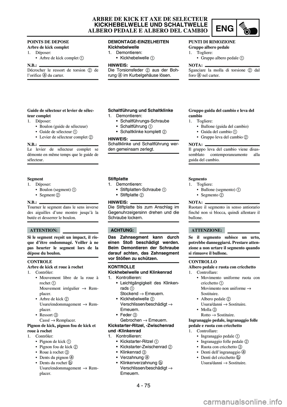 YAMAHA YZ250F 2006 Owners Manual ENG
4 - 75
DEMONTAGE-EINZELHEITEN
Kickhebelwelle
1. Demontieren:
Kickhebelwelle
1
HINWEIS:
Die Torsionsfeder
2 aus der Boh-
rung
a im Kurbelgehäuse lösen.
Schaltführung und Schaltklinke
1. Dem YAMAHA YZ250F 2006 Owners Manual ENG
4 - 75
DEMONTAGE-EINZELHEITEN
Kickhebelwelle
1. Demontieren:
Kickhebelwelle
1
HINWEIS:
Die Torsionsfeder
2 aus der Boh-
rung
a im Kurbelgehäuse lösen.
Schaltführung und Schaltklinke
1. Dem