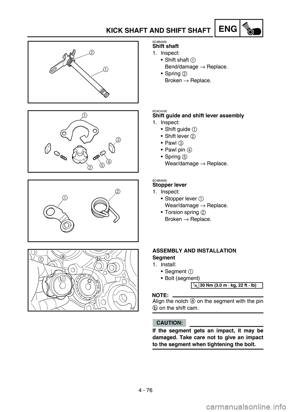 YAMAHA YZ250F 2006 Owners Manual 4 - 76
ENGKICK SHAFT AND SHIFT SHAFT
EC4B4400
Shift shaft
1. Inspect:
Shift shaft 1
Bend/damage → Replace.
Spring 2
Broken → Replace.
EC4C4100
Shift guide and shift lever assembly
1. Inspect:
YAMAHA YZ250F 2006 Owners Manual 4 - 76
ENGKICK SHAFT AND SHIFT SHAFT
EC4B4400
Shift shaft
1. Inspect:
Shift shaft 1
Bend/damage → Replace.
Spring 2
Broken → Replace.
EC4C4100
Shift guide and shift lever assembly
1. Inspect: