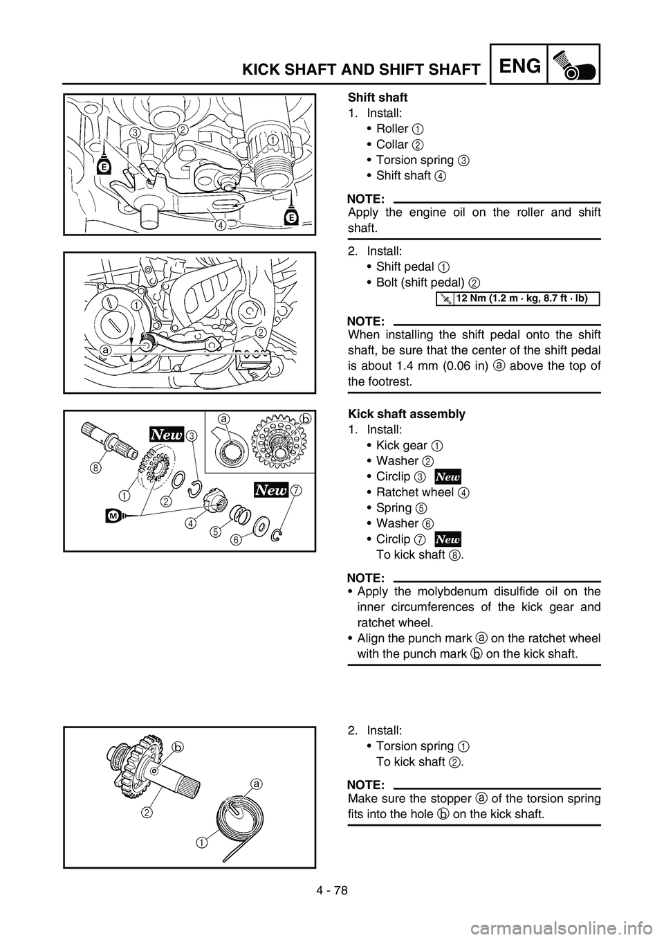 YAMAHA YZ250F 2006 Owners Manual 4 - 78
ENGKICK SHAFT AND SHIFT SHAFT
Shift shaft
1. Install:
Roller 1
Collar 2
Torsion spring 3
Shift shaft 4
NOTE:
Apply the engine oil on the roller and shift
shaft.
2. Install:
Shift pedal YAMAHA YZ250F 2006 Owners Manual 4 - 78
ENGKICK SHAFT AND SHIFT SHAFT
Shift shaft
1. Install:
Roller 1
Collar 2
Torsion spring 3
Shift shaft 4
NOTE:
Apply the engine oil on the roller and shift
shaft.
2. Install:
Shift pedal