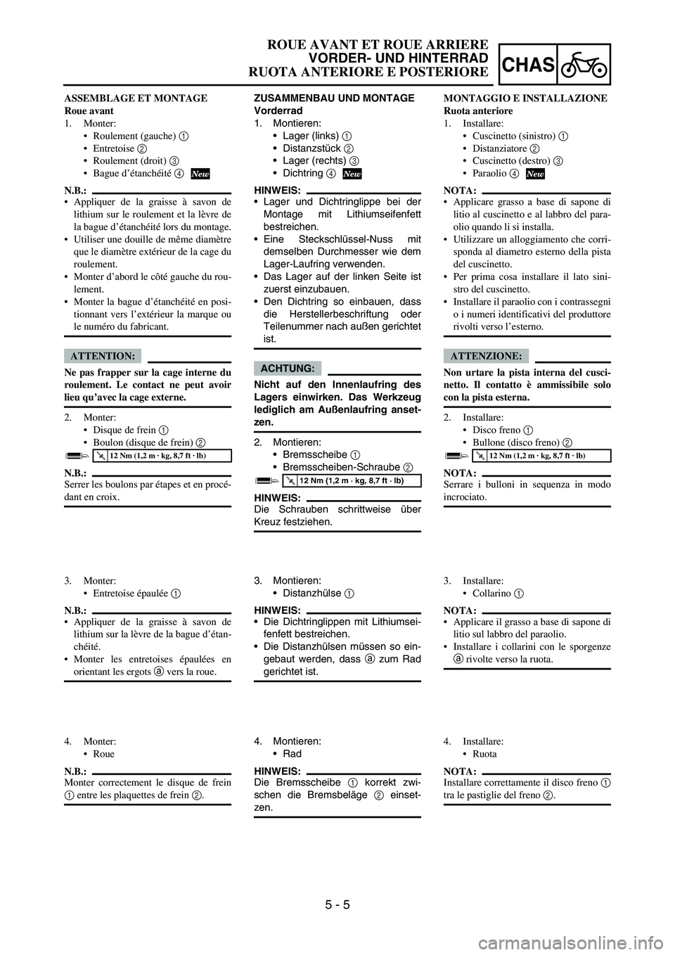 YAMAHA YZ250F 2006  Owners Manual 5 - 5
CHAS
ZUSAMMENBAU UND MONTAGE
Vorderrad
1. Montieren:
Lager (links) 
1 
Distanzstück 
2 
Lager (rechts) 
3 
Dichtring 
4
HINWEIS:
Lager und Dichtringlippe bei der
Montage mit Lithiumseifenf