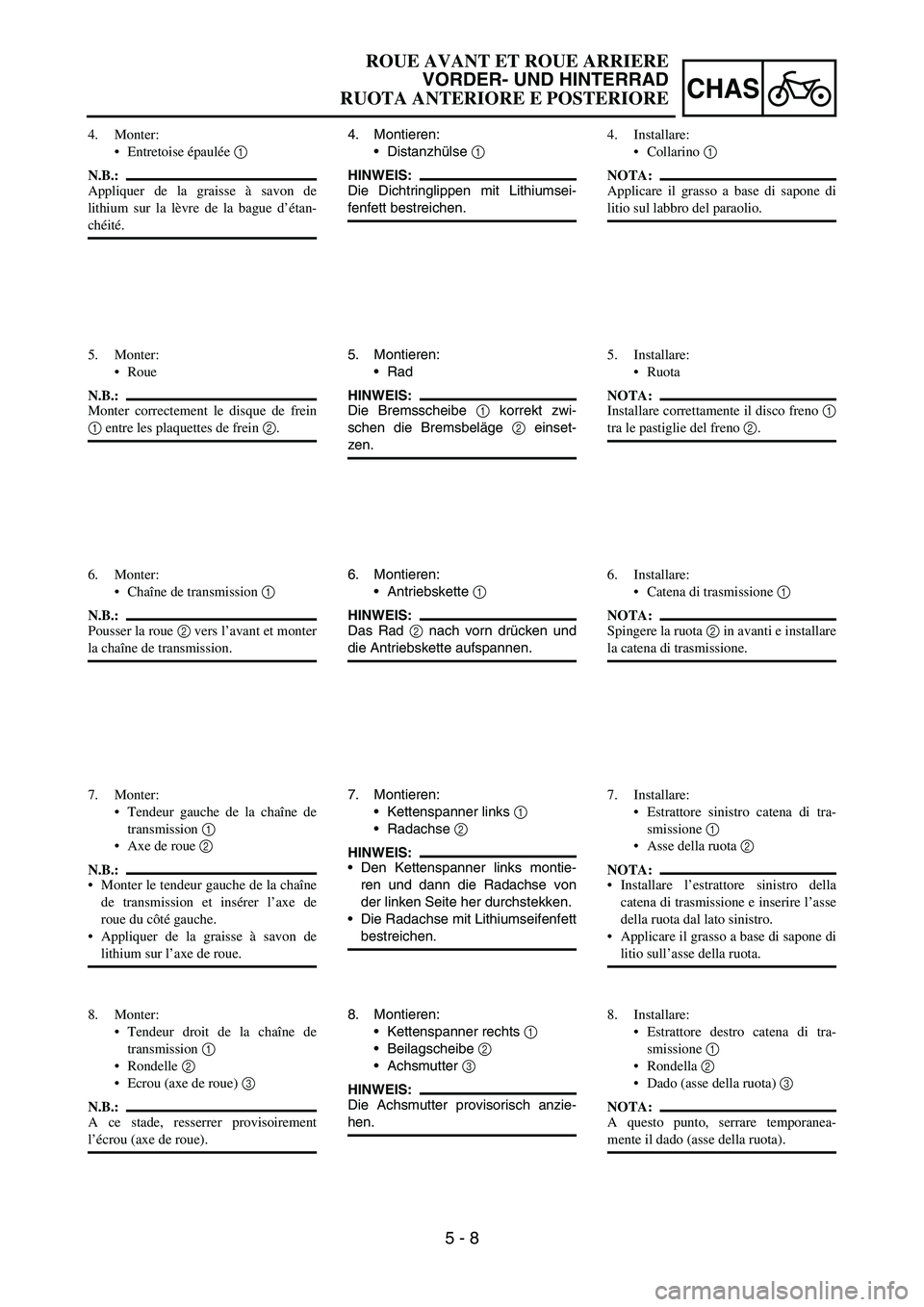 YAMAHA YZ250F 2006 Owners Manual 5 - 8
CHAS
4. Montieren:
DistanzhĂĽlse
1
HINWEIS:
Die Dichtringlippen mit Lithiumsei-
fenfett bestreichen.
5. Montieren:
Rad
HINWEIS:
Die Bremsscheibe
1 korrekt zwi-
schen die Bremsbeläge
2 ein YAMAHA YZ250F 2006 Owners Manual 5 - 8
CHAS
4. Montieren:
DistanzhĂĽlse
1
HINWEIS:
Die Dichtringlippen mit Lithiumsei-
fenfett bestreichen.
5. Montieren:
Rad
HINWEIS:
Die Bremsscheibe
1 korrekt zwi-
schen die Bremsbeläge
2 ein