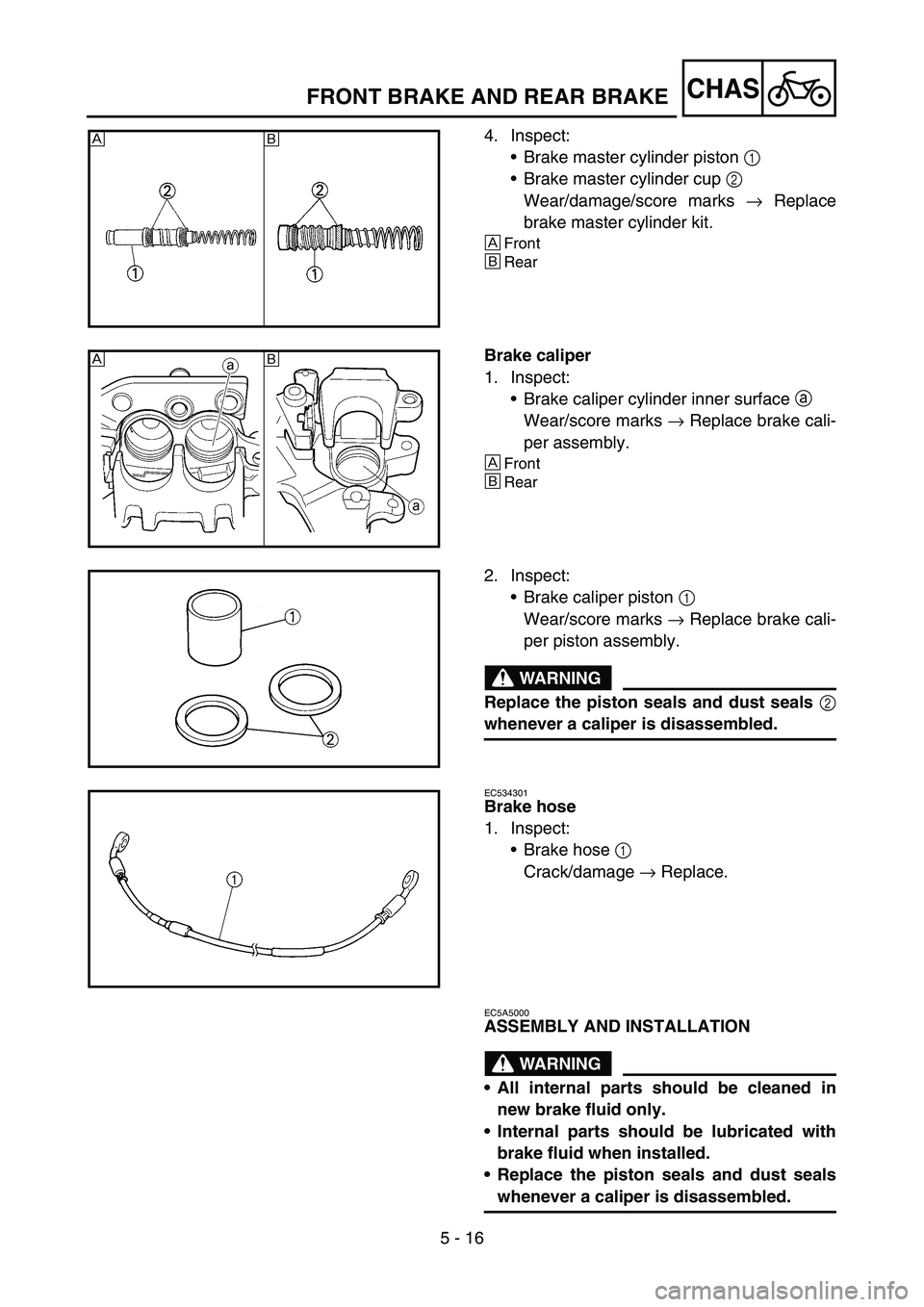 YAMAHA YZ250F 2006 Owners Manual 5 - 16
CHAS
4. Inspect:
Brake master cylinder piston 1
Brake master cylinder cup 2
Wear/damage/score marks → Replace
brake master cylinder kit.
È
Front
ÉRear
ÈÉ
Brake caliper
1. Inspect:
Br YAMAHA YZ250F 2006 Owners Manual 5 - 16
CHAS
4. Inspect:
Brake master cylinder piston 1
Brake master cylinder cup 2
Wear/damage/score marks → Replace
brake master cylinder kit.
È
Front
ÉRear
ÈÉ
Brake caliper
1. Inspect:
Br