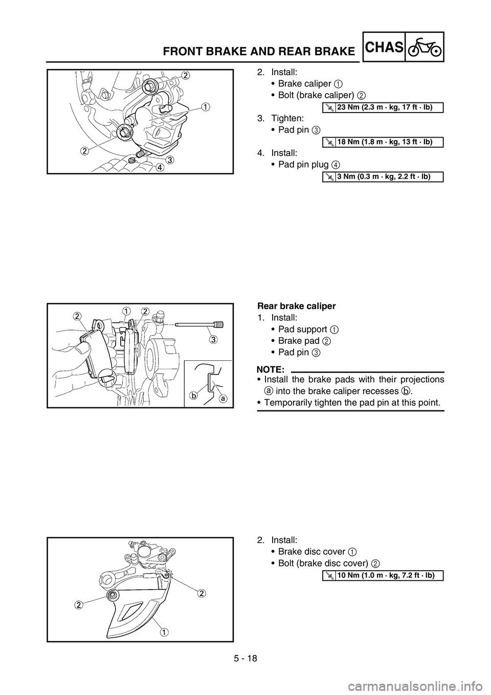 YAMAHA YZ250F 2006  Owners Manual 5 - 18
CHASFRONT BRAKE AND REAR BRAKE
2. Install:
Brake caliper 1 
Bolt (brake caliper) 2 
3. Tighten:
Pad pin 3 
4. Install:
Pad pin plug 4 
T R..23 Nm (2.3 m · kg, 17 ft · lb)
T R..18 Nm (1.8 