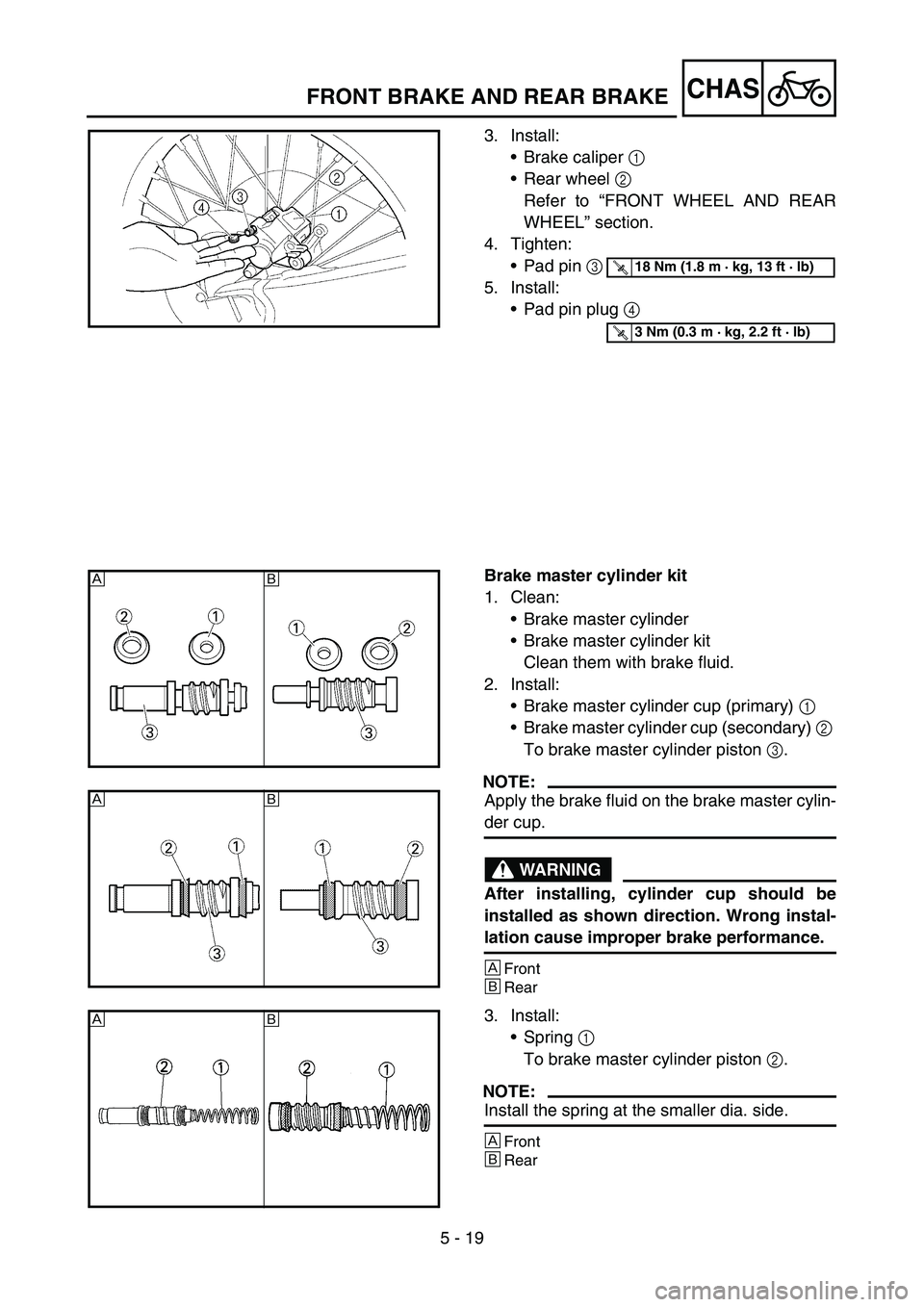 YAMAHA YZ250F 2006  Owners Manual 5 - 19
CHASFRONT BRAKE AND REAR BRAKE
3. Install:
Brake caliper 1 
Rear wheel 2 
Refer to “FRONT WHEEL AND REAR
WHEEL” section.
4. Tighten:
Pad pin 3
5. Install:
Pad pin plug 4 
T R..18 Nm (1.
