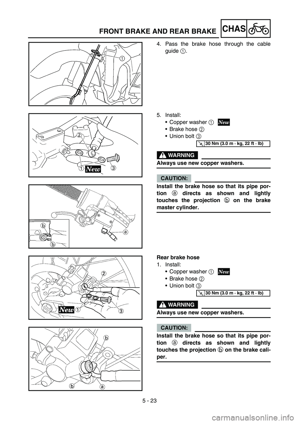 YAMAHA YZ250F 2006  Manuale duso (in Italian) 5 - 23
CHASFRONT BRAKE AND REAR BRAKE
4. Pass the brake hose through the cable
guide 1.
5. Install:
Copper washer 1
Brake hose 2 
Union bolt 3 
WARNING
Always use new copper washers.
CAUTION:
Insta