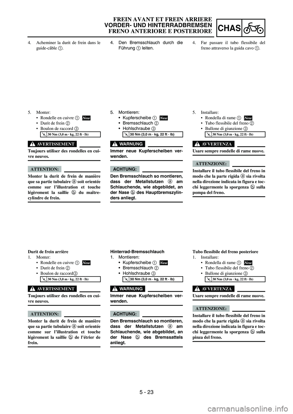 YAMAHA YZ250F 2006 Owners Manual 5 - 23
CHAS
4. Den Bremsschlauch durch die
Führung
1 leiten.
5. Montieren:
Kupferscheibe
1
Bremsschlauch
2
Hohlschraube
3
WARNUNG
Immer neue Kupferscheiben ver-
wenden.
ACHTUNG:
Den Bremssch YAMAHA YZ250F 2006 Owners Manual 5 - 23
CHAS
4. Den Bremsschlauch durch die
Führung
1 leiten.
5. Montieren:
Kupferscheibe
1
Bremsschlauch
2
Hohlschraube
3
WARNUNG
Immer neue Kupferscheiben ver-
wenden.
ACHTUNG:
Den Bremssch