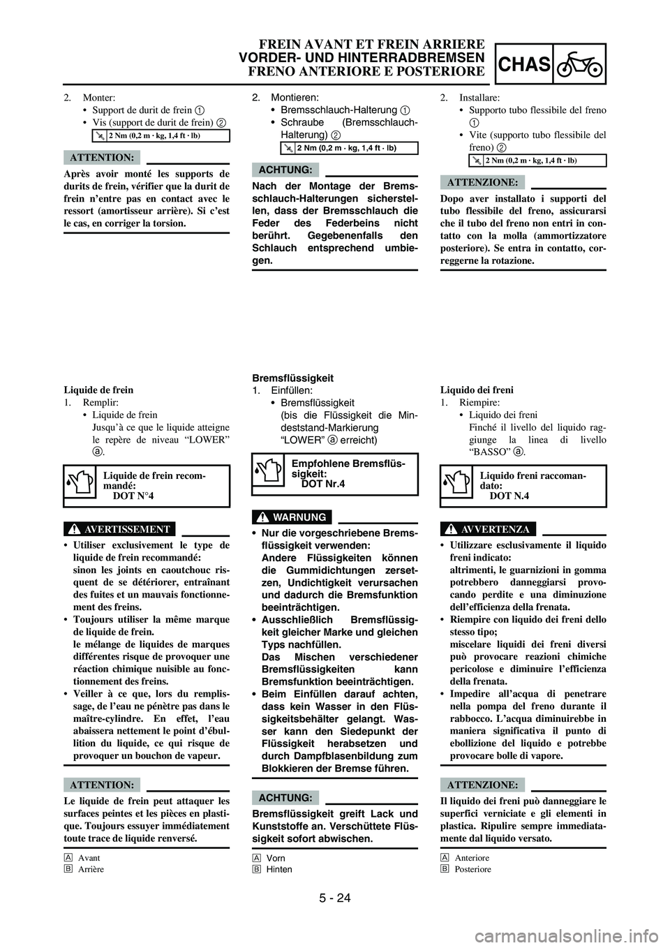 YAMAHA YZ250F 2006 Owners Manual 5 - 24
CHAS
2. Montieren:
Bremsschlauch-Halterung
1
Schraube (Bremsschlauch-
Halterung)
2
ACHTUNG:
Nach der Montage der Brems-
schlauch-Halterungen sicherstel-
len, dass der Bremsschlauch die
Fe YAMAHA YZ250F 2006 Owners Manual 5 - 24
CHAS
2. Montieren:
Bremsschlauch-Halterung
1
Schraube (Bremsschlauch-
Halterung)
2
ACHTUNG:
Nach der Montage der Brems-
schlauch-Halterungen sicherstel-
len, dass der Bremsschlauch die
Fe