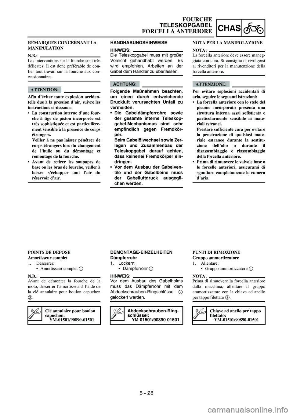 YAMAHA YZ250F 2006 Owners Manual 5 - 28
CHAS
HANDHABUNGSHINWEISE
HINWEIS:
Die Teleskopgabel muss mit großer
Vorsicht gehandhabt werden. Es
wird empfohlen, Arbeiten an der
Gabel dem Händler zu überlassen.
ACHTUNG:
Folgende Maßnahm YAMAHA YZ250F 2006 Owners Manual 5 - 28
CHAS
HANDHABUNGSHINWEISE
HINWEIS:
Die Teleskopgabel muss mit großer
Vorsicht gehandhabt werden. Es
wird empfohlen, Arbeiten an der
Gabel dem Händler zu überlassen.
ACHTUNG:
Folgende Maßnahm