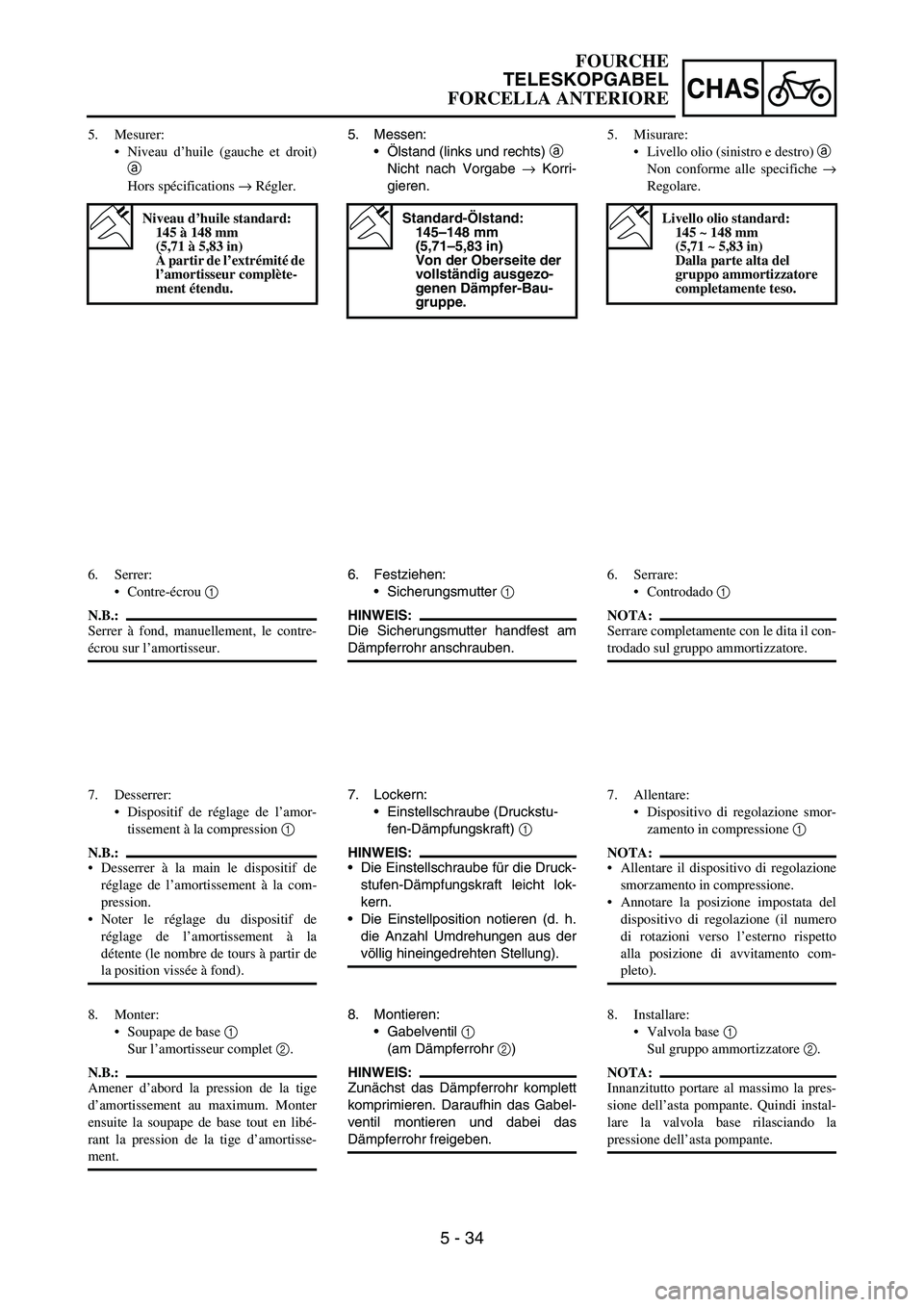 YAMAHA YZ250F 2006 Owners Manual 5 - 34
CHAS
5. Messen:
Ölstand (links und rechts)
a
Nicht nach Vorgabe
→ Korri-
gieren.
Standard-Ölstand:
145–148 mm
(5,71–5,83 in)
Von der Oberseite der
vollständig ausgezo-
genen Däm YAMAHA YZ250F 2006 Owners Manual 5 - 34
CHAS
5. Messen:
Ölstand (links und rechts)
a
Nicht nach Vorgabe
→ Korri-
gieren.
Standard-Ölstand:
145–148 mm
(5,71–5,83 in)
Von der Oberseite der
vollständig ausgezo-
genen Däm