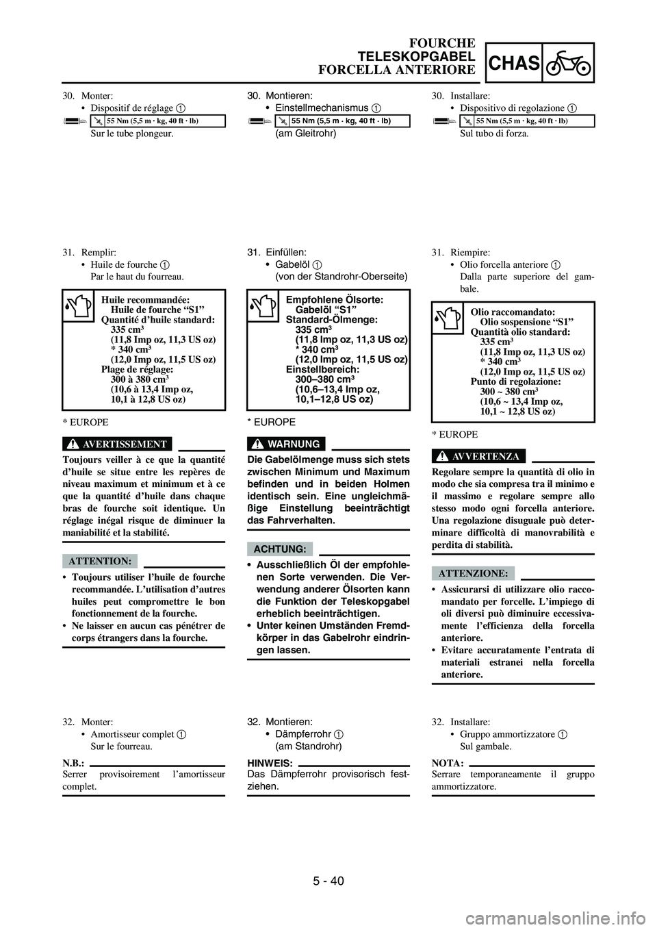 YAMAHA YZ250F 2006 Owners Manual 5 - 40
CHAS
30. Montieren:
Einstellmechanismus
1
(am Gleitrohr)
T R..55 Nm (5,5 m · kg, 40 ft · lb)
31. Einfüllen:
Gabelöl
1
(von der Standrohr-Oberseite)
* EUROPE
WARNUNG
Die Gabelölmenge YAMAHA YZ250F 2006 Owners Manual 5 - 40
CHAS
30. Montieren:
Einstellmechanismus
1
(am Gleitrohr)
T R..55 Nm (5,5 m · kg, 40 ft · lb)
31. Einfüllen:
Gabelöl
1
(von der Standrohr-Oberseite)
* EUROPE
WARNUNG
Die Gabelölmenge