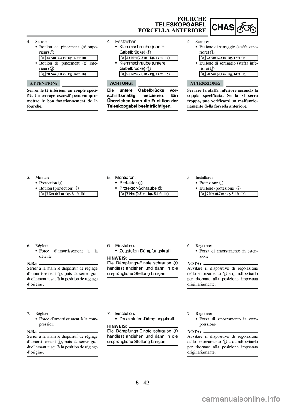 YAMAHA YZ250F 2006 Owners Manual 5 - 42
CHAS
4. Festziehen:
Klemmschraube (obere
Gabelbrücke)
1
Klemmschraube (untere
Gabelbrücke)
2
ACHTUNG:
Die untere Gabelbrücke vor-
schriftsmäßig festziehen. Ein
Überziehen kann die YAMAHA YZ250F 2006 Owners Manual 5 - 42
CHAS
4. Festziehen:
Klemmschraube (obere
Gabelbrücke)
1
Klemmschraube (untere
Gabelbrücke)
2
ACHTUNG:
Die untere Gabelbrücke vor-
schriftsmäßig festziehen. Ein
Überziehen kann die