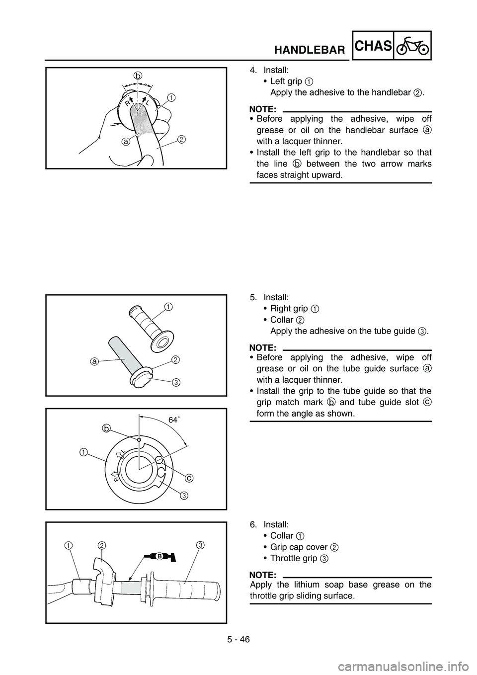 YAMAHA YZ250F 2006 Owners Manual 5 - 46
CHASHANDLEBAR
4. Install:
Left grip 1
Apply the adhesive to the handlebar 2.
NOTE:
Before applying the adhesive, wipe off
grease or oil on the handlebar surface a
with a lacquer thinner.
In YAMAHA YZ250F 2006 Owners Manual 5 - 46
CHASHANDLEBAR
4. Install:
Left grip 1
Apply the adhesive to the handlebar 2.
NOTE:
Before applying the adhesive, wipe off
grease or oil on the handlebar surface a
with a lacquer thinner.
In
