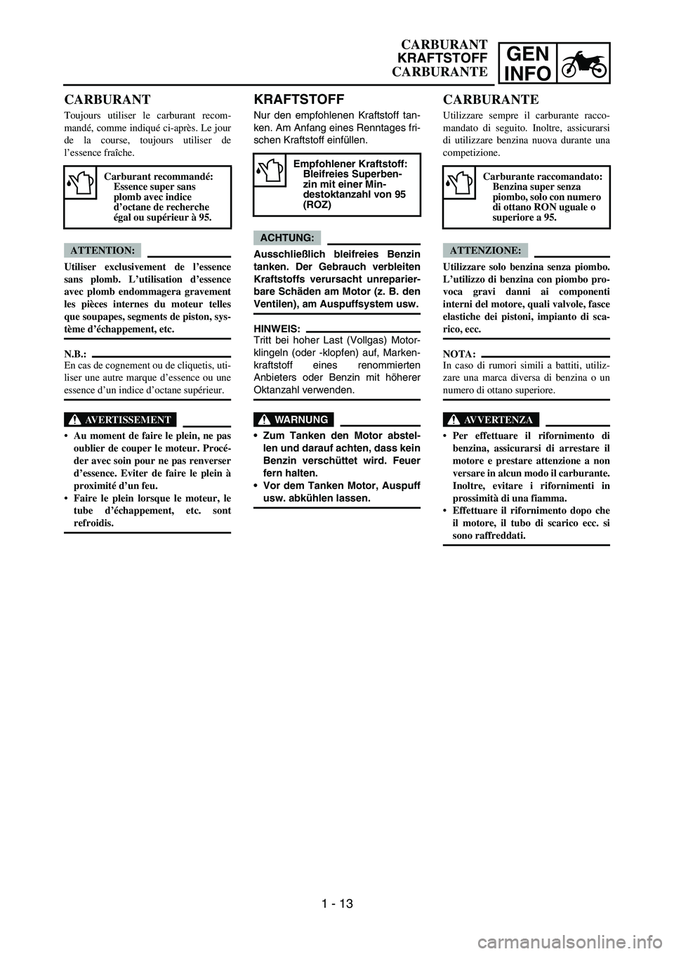 YAMAHA YZ250F 2006 Workshop Manual GEN
INFO
KRAFTSTOFF
Nur den empfohlenen Kraftstoff tan-
ken. Am Anfang eines Renntages fri-
schen Kraftstoff einfüllen.
ACHTUNG:
Ausschließlich bleifreies Benzin
tanken. Der Gebrauch verbleiten
Kraf YAMAHA YZ250F 2006 Workshop Manual GEN
INFO
KRAFTSTOFF
Nur den empfohlenen Kraftstoff tan-
ken. Am Anfang eines Renntages fri-
schen Kraftstoff einfüllen.
ACHTUNG:
Ausschließlich bleifreies Benzin
tanken. Der Gebrauch verbleiten
Kraf