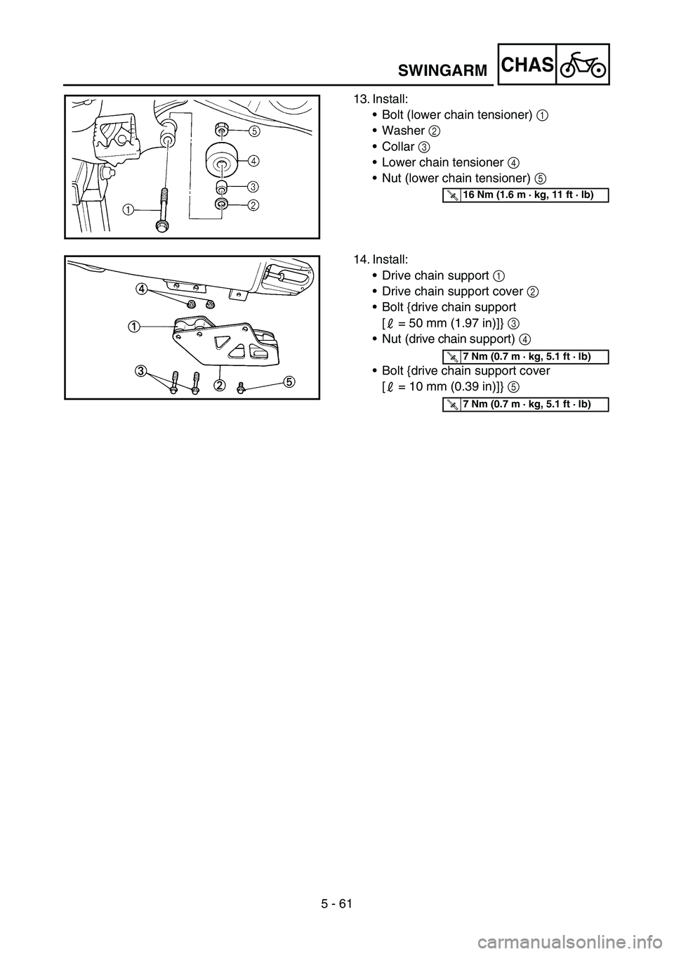 YAMAHA YZ250F 2006 Owners Manual 5 - 61
CHASSWINGARM
13. Install:
•Bolt (lower chain tensioner) 1
•Washer 2
•Collar 3
•Lower chain tensioner 4
•Nut (lower chain tensioner) 5
T R..16 Nm (1.6 m · kg, 11 ft · lb)
14. In YAMAHA YZ250F 2006 Owners Manual 5 - 61
CHASSWINGARM
13. Install:
•Bolt (lower chain tensioner) 1
•Washer 2
•Collar 3
•Lower chain tensioner 4
•Nut (lower chain tensioner) 5
T R..16 Nm (1.6 m · kg, 11 ft · lb)
14. In