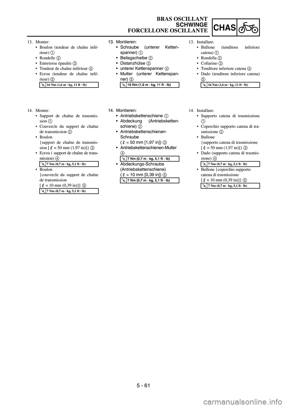 YAMAHA YZ250F 2006 Owners Manual 5 - 61
CHAS
13. Montieren:
Schraube (unterer Ketten-
spanner)
1
Beilagscheibe
2
Distanzhülse
3
unterer Kettenspanner
4
Mutter (unterer Kettenspan-
ner)
5
T R..16 Nm (1,6 m · kg, 11 ft YAMAHA YZ250F 2006 Owners Manual 5 - 61
CHAS
13. Montieren:
Schraube (unterer Ketten-
spanner)
1
Beilagscheibe
2
Distanzhülse
3
unterer Kettenspanner
4
Mutter (unterer Kettenspan-
ner)
5
T R..16 Nm (1,6 m · kg, 11 ft