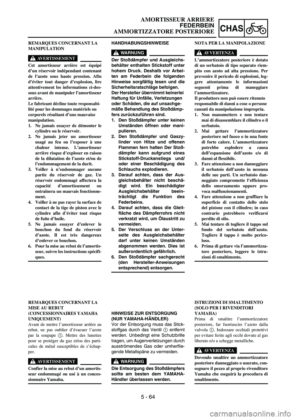 YAMAHA YZ250F 2006 Owners Manual 5 - 64
CHAS
HANDHABUNGSHINWEISE
WARNUNG
Der Stoßdämpfer und Ausgleichs-
behälter enthalten Stickstoff unter
hohem Druck. Deshalb vor Arbei-
ten am Federbein die folgenden
Hinweise sorgfältig lesen YAMAHA YZ250F 2006 Owners Manual 5 - 64
CHAS
HANDHABUNGSHINWEISE
WARNUNG
Der Stoßdämpfer und Ausgleichs-
behälter enthalten Stickstoff unter
hohem Druck. Deshalb vor Arbei-
ten am Federbein die folgenden
Hinweise sorgfältig lesen