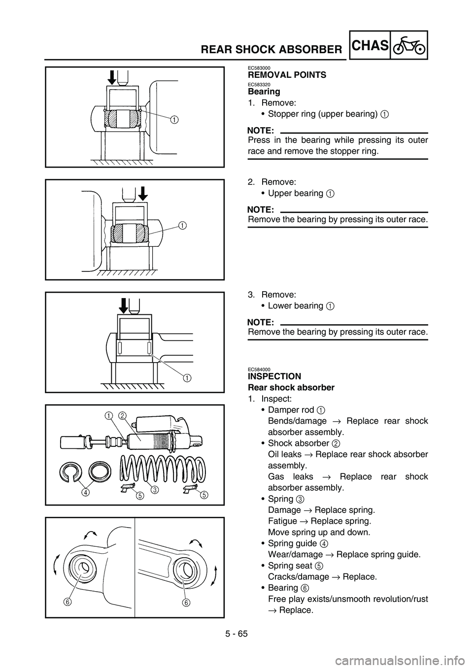 YAMAHA YZ250F 2006 Owners Manual 5 - 65
CHAS
EC583000
REMOVAL POINTS
EC583320
Bearing
1. Remove:
•Stopper ring (upper bearing) 1
NOTE:
Press in the bearing while pressing its outer
race and remove the stopper ring.
2. Remove:
•U YAMAHA YZ250F 2006 Owners Manual 5 - 65
CHAS
EC583000
REMOVAL POINTS
EC583320
Bearing
1. Remove:
•Stopper ring (upper bearing) 1
NOTE:
Press in the bearing while pressing its outer
race and remove the stopper ring.
2. Remove:
•U