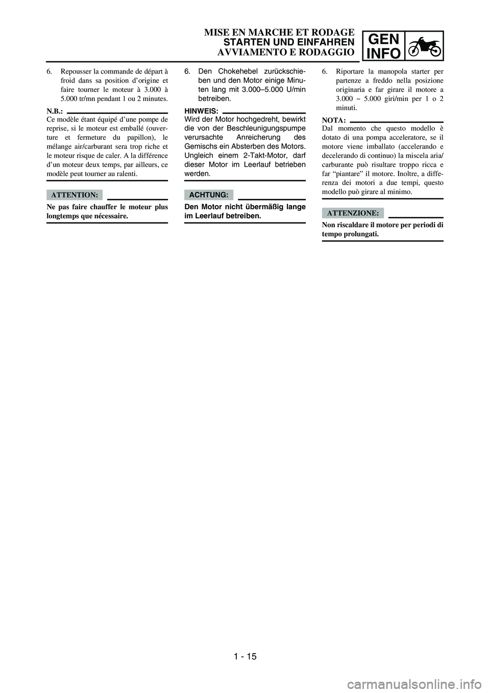 YAMAHA YZ250F 2006 Repair Manual GEN
INFO
6. Den Chokehebel zurückschie-
ben und den Motor einige Minu-
ten lang mit 3.000–5.000 U/min
betreiben.
HINWEIS:
Wird der Motor hochgedreht, bewirkt
die von der Beschleunigungspumpe
verurs YAMAHA YZ250F 2006 Repair Manual GEN
INFO
6. Den Chokehebel zurückschie-
ben und den Motor einige Minu-
ten lang mit 3.000–5.000 U/min
betreiben.
HINWEIS:
Wird der Motor hochgedreht, bewirkt
die von der Beschleunigungspumpe
verurs
