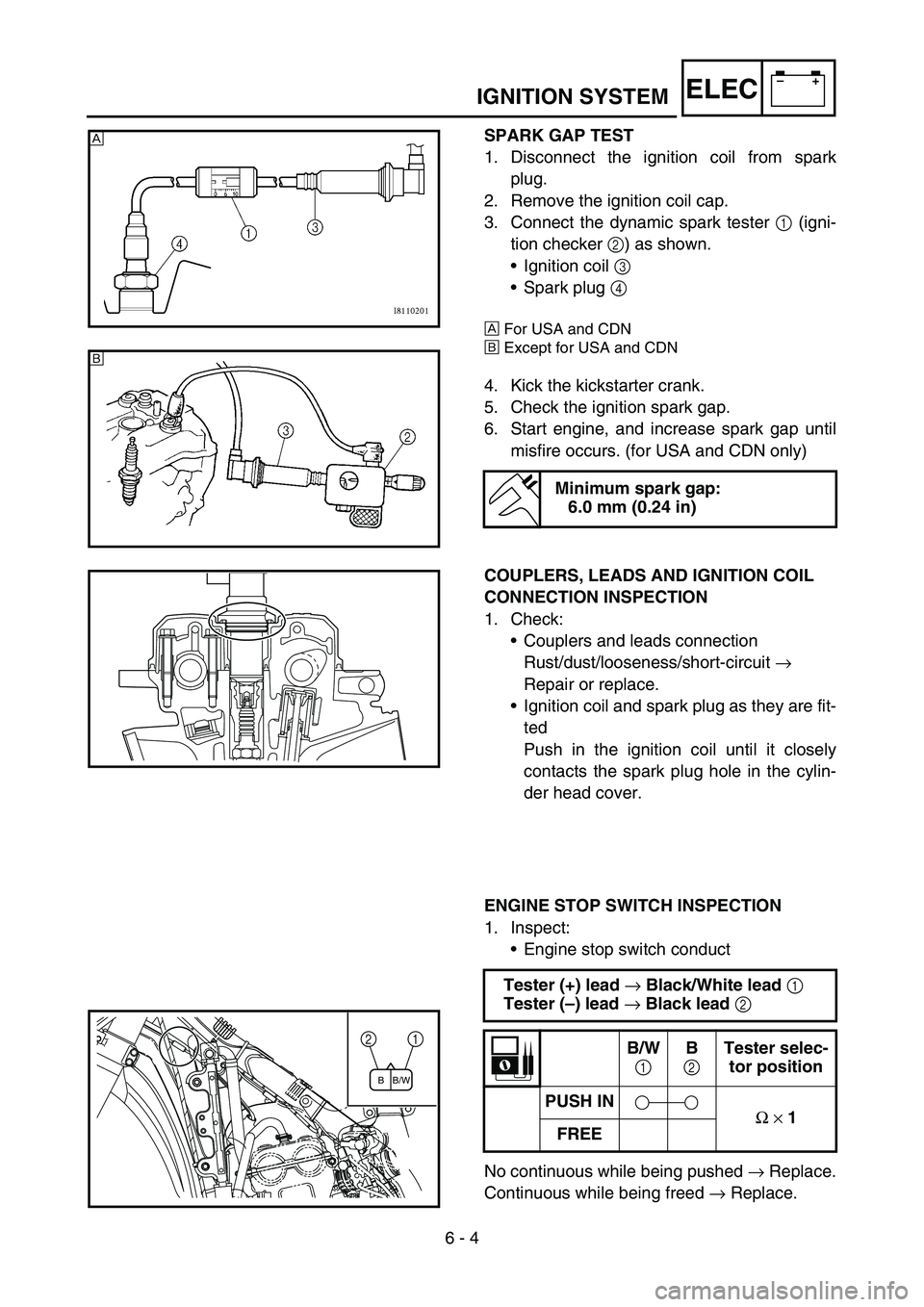 YAMAHA YZ250F 2006 Owners Manual 6 - 4
–+ELECIGNITION SYSTEM
SPARK GAP TEST
1. Disconnect the ignition coil from spark
plug.
2. Remove the ignition coil cap.
3. Connect the dynamic spark tester 1 (igni-
tion checker 2) as shown.
†YAMAHA YZ250F 2006 Owners Manual 6 - 4
–+ELECIGNITION SYSTEM
SPARK GAP TEST
1. Disconnect the ignition coil from spark
plug.
2. Remove the ignition coil cap.
3. Connect the dynamic spark tester 1 (igni-
tion checker 2) as shown.
â€