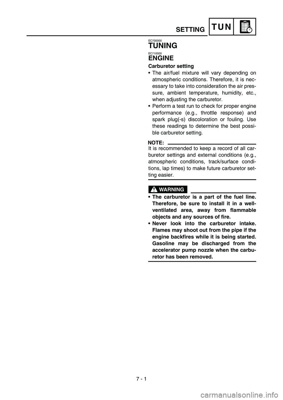 YAMAHA YZ250F 2006 Owners Manual 7 - 1
TUN
EC700000
TUNING
EC710000
ENGINE
Carburetor setting
•The air/fuel mixture will vary depending on
atmospheric conditions. Therefore, it is nec-
essary to take into consideration the air pres YAMAHA YZ250F 2006 Owners Manual 7 - 1
TUN
EC700000
TUNING
EC710000
ENGINE
Carburetor setting
•The air/fuel mixture will vary depending on
atmospheric conditions. Therefore, it is nec-
essary to take into consideration the air pres