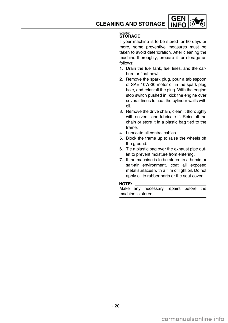 YAMAHA YZ250F 2006 Manual PDF 1 - 20
GEN
INFO
CLEANING AND STORAGE
EC1B2001
STORAGE
If your machine is to be stored for 60 days or
more, some preventive measures must be
taken to avoid deterioration. After cleaning the
machine tho YAMAHA YZ250F 2006 Manual PDF 1 - 20
GEN
INFO
CLEANING AND STORAGE
EC1B2001
STORAGE
If your machine is to be stored for 60 days or
more, some preventive measures must be
taken to avoid deterioration. After cleaning the
machine tho