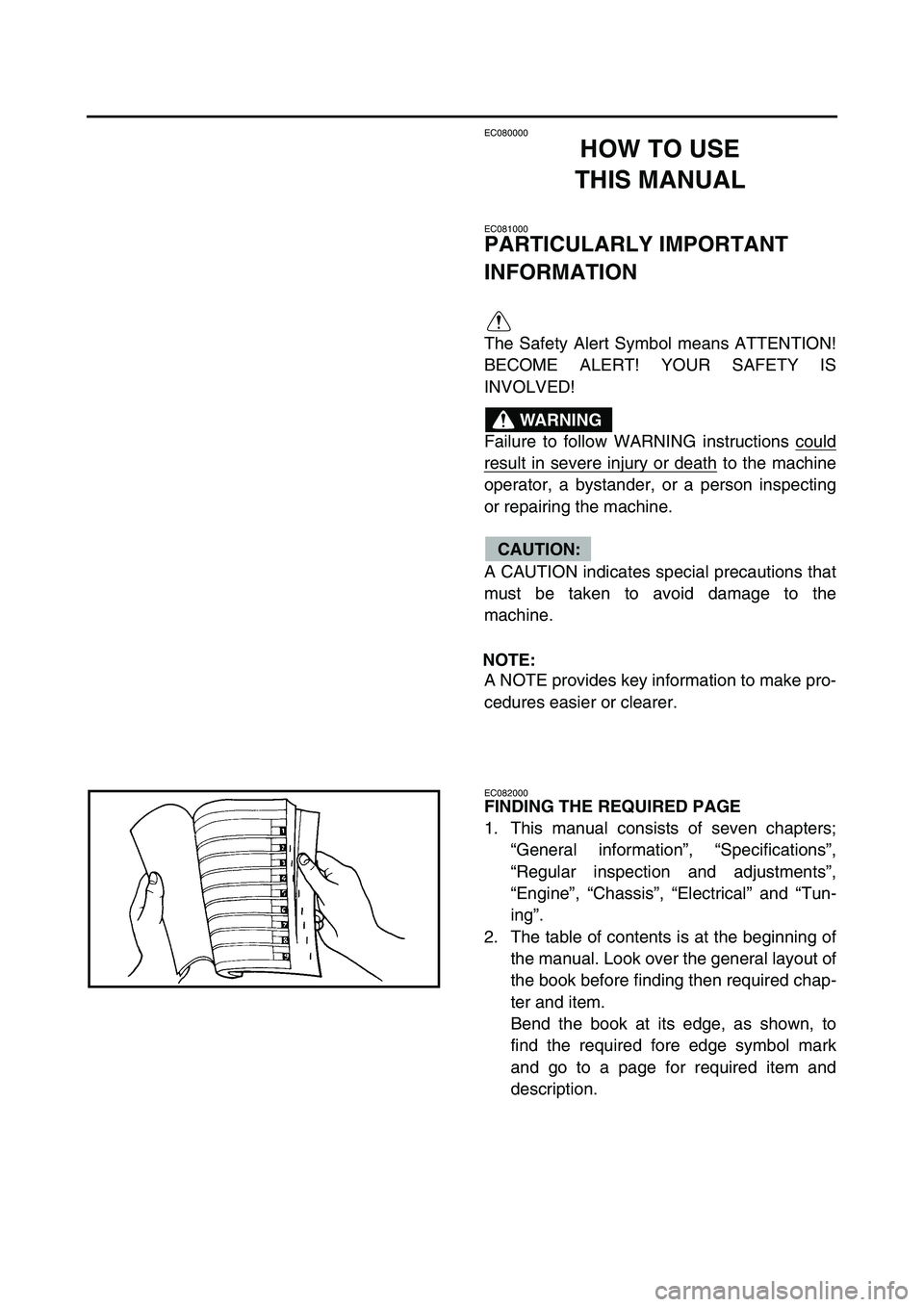 YAMAHA YZ250F 2005 Manuale duso (in Italian) EC080000
HOW TO USE
THIS MANUAL
EC081000
PARTICULARLY IMPORTANT
INFORMATION
The Safety Alert Symbol means ATTENTION!
BECOME ALERT! YOUR SAFETY IS
INVOLVED!
Failure to follow WARNING instructions coul YAMAHA YZ250F 2005 Manuale duso (in Italian) EC080000
HOW TO USE
THIS MANUAL
EC081000
PARTICULARLY IMPORTANT
INFORMATION
The Safety Alert Symbol means ATTENTION!
BECOME ALERT! YOUR SAFETY IS
INVOLVED!
Failure to follow WARNING instructions coul