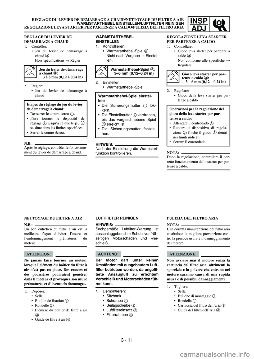 YAMAHA YZ250F 2005  Notices Demploi (in French) INSP
ADJ
WARMSTARTHEBEL 
EINSTELLEN
1. Kontrollieren:
Warmstarthebel-Spiel a
Nicht nach Vorgabe → Einstel-
len.
2. Einstellen:
Warmstarthebel-Spiel
HINWEIS:
Nach der Einstellung die Warmstart-
fun