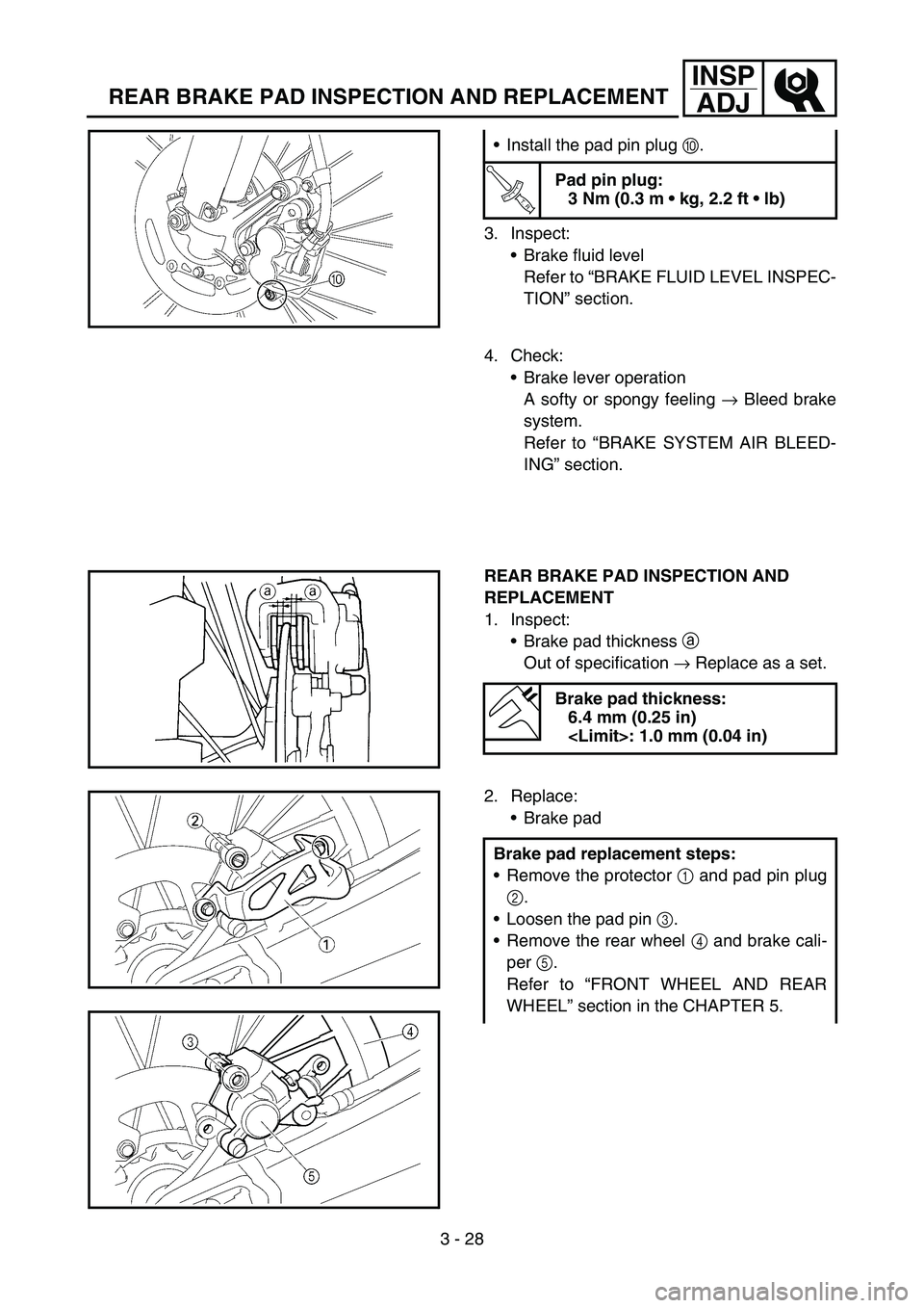 YAMAHA YZ250F 2005 Notices Demploi (in French) 3 - 28
INSP
ADJ
REAR BRAKE PAD INSPECTION AND REPLACEMENT
3. Inspect:
Brake fluid level
Refer to “BRAKE FLUID LEVEL INSPEC-
TION” section. Install the pad pin plug 0.
T R..
Pad pin plug:
3 Nm (0 YAMAHA YZ250F 2005 Notices Demploi (in French) 3 - 28
INSP
ADJ
REAR BRAKE PAD INSPECTION AND REPLACEMENT
3. Inspect:
Brake fluid level
Refer to “BRAKE FLUID LEVEL INSPEC-
TION” section. Install the pad pin plug 0.
T R..
Pad pin plug:
3 Nm (0
