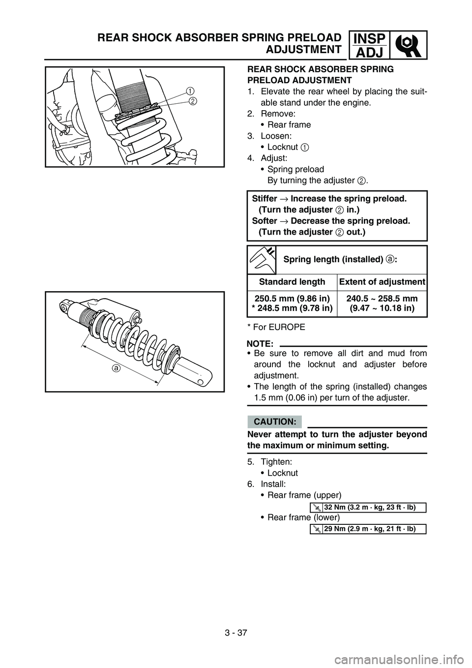 YAMAHA YZ250F 2005  Notices Demploi (in French) 3 - 37
INSP
ADJREAR SHOCK ABSORBER SPRING PRELOAD
ADJUSTMENT
REAR SHOCK ABSORBER SPRING 
PRELOAD ADJUSTMENT
1. Elevate the rear wheel by placing the suit-
able stand under the engine.
2. Remove:
Rear