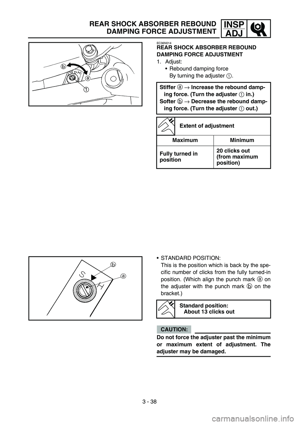 YAMAHA YZ250F 2005  Notices Demploi (in French) 3 - 38
INSP
ADJREAR SHOCK ABSORBER REBOUND
DAMPING FORCE ADJUSTMENT
EC36N014
REAR SHOCK ABSORBER REBOUND 
DAMPING FORCE ADJUSTMENT
1. Adjust:
Rebound damping force
By turning the adjuster 1.
Stiffer 