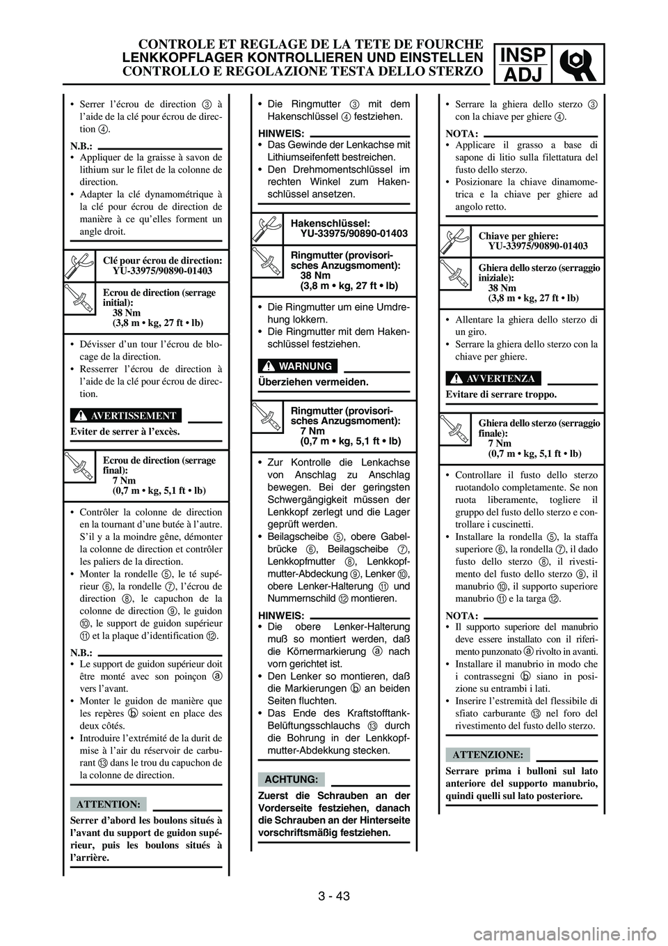YAMAHA YZ250F 2005  Notices Demploi (in French) INSP
ADJ
Die Ringmutter 3 mit dem
Hakenschlüssel 4 festziehen.
HINWEIS:
Das Gewinde der Lenkachse mit
Lithiumseifenfett bestreichen.
Den Drehmomentschlüssel im
rechten Winkel zum Haken-
schlüsse