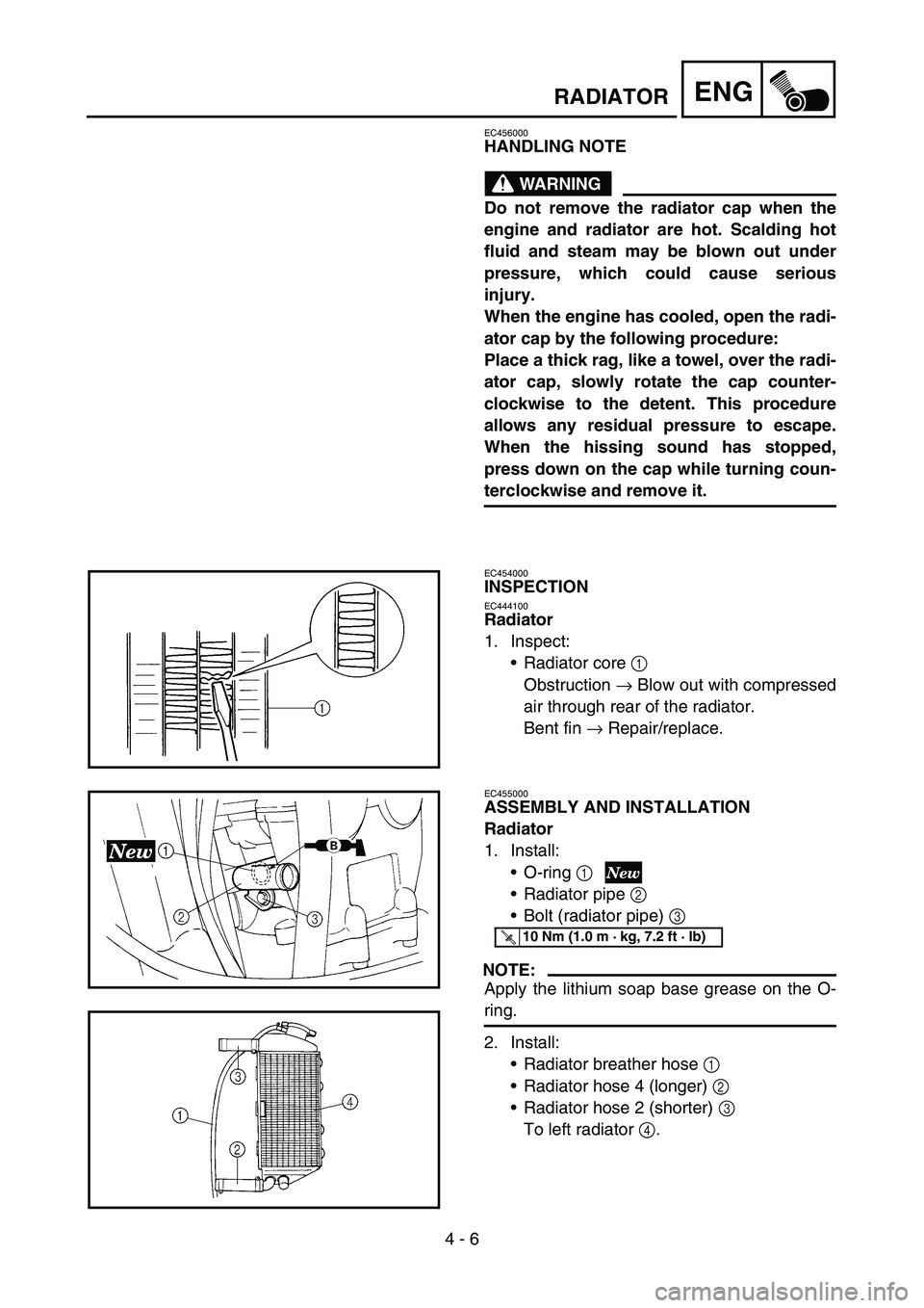 YAMAHA YZ250F 2005  Notices Demploi (in French) 4 - 6
ENGRADIATOR
EC456000
HANDLING NOTE
WARNING
Do not remove the radiator cap when the
engine and radiator are hot. Scalding hot
fluid and steam may be blown out under
pressure, which could cause se