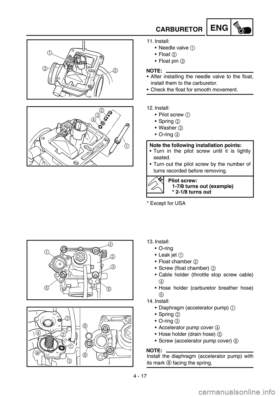 YAMAHA YZ250F 2005 Notices Demploi (in French) 4 - 17
ENGCARBURETOR
11. Install:
Needle valve 1
Float 2
Float pin 3
NOTE:
After installing the needle valve to the float,
install them to the carburetor.
Check the float for smooth movement.
YAMAHA YZ250F 2005 Notices Demploi (in French) 4 - 17
ENGCARBURETOR
11. Install:
Needle valve 1
Float 2
Float pin 3
NOTE:
After installing the needle valve to the float,
install them to the carburetor.
Check the float for smooth movement.