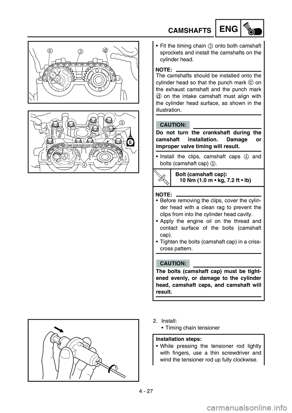 YAMAHA YZ250F 2005 Owners Manual 4 - 27
ENGCAMSHAFTS
Fit the timing chain 3 onto both camshaft
sprockets and install the camshafts on the
cylinder head.
NOTE:
The camshafts should be installed onto the
cylinder head so that the punc YAMAHA YZ250F 2005 Owners Manual 4 - 27
ENGCAMSHAFTS
Fit the timing chain 3 onto both camshaft
sprockets and install the camshafts on the
cylinder head.
NOTE:
The camshafts should be installed onto the
cylinder head so that the punc