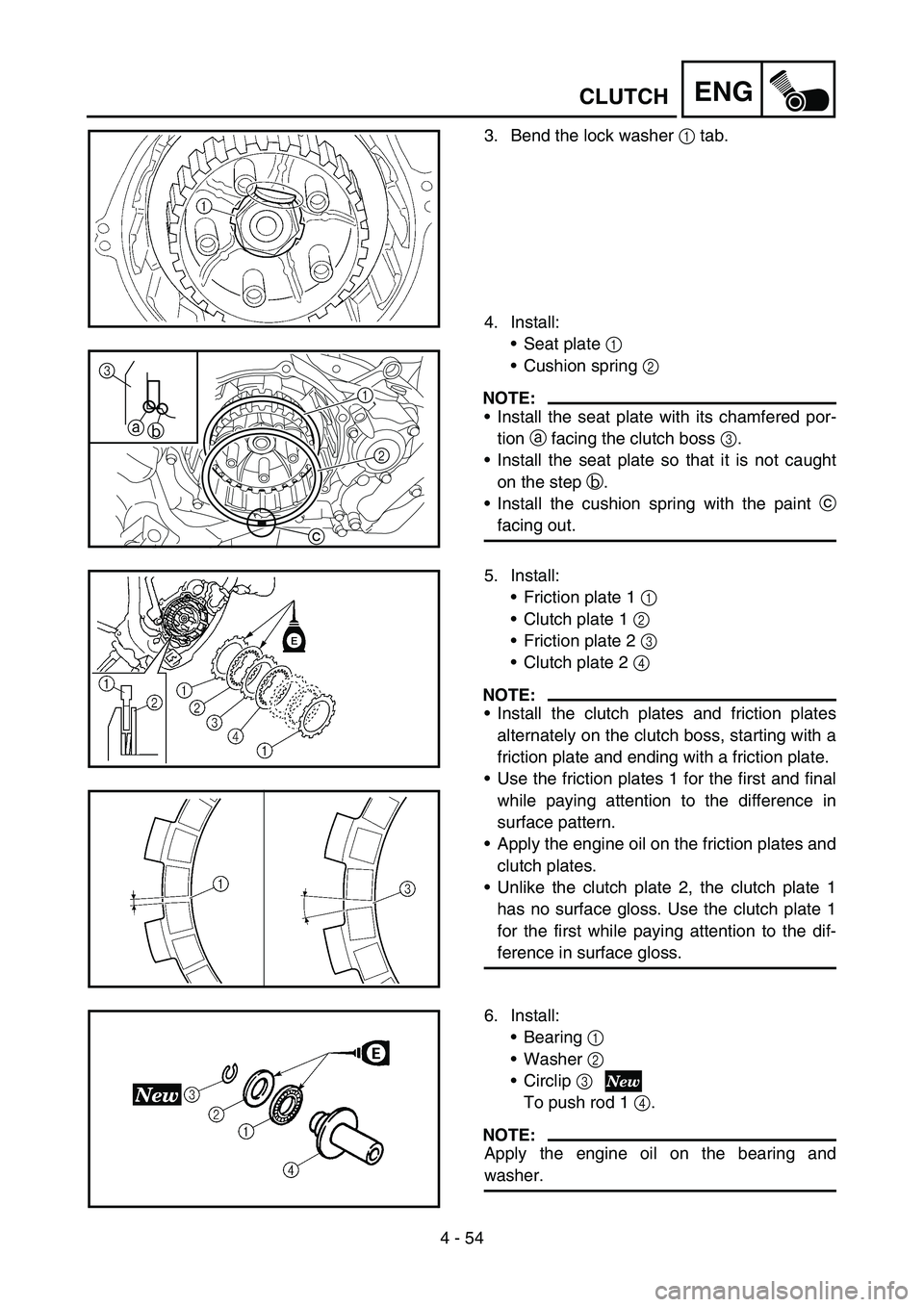 YAMAHA YZ250F 2005 Notices Demploi (in French) 4 - 54
ENG
3. Bend the lock washer 1 tab.
4. Install:
Seat plate 1
Cushion spring 2
NOTE:
Install the seat plate with its chamfered por-
tion a facing the clutch boss 3.
Install the seat plate s YAMAHA YZ250F 2005 Notices Demploi (in French) 4 - 54
ENG
3. Bend the lock washer 1 tab.
4. Install:
Seat plate 1
Cushion spring 2
NOTE:
Install the seat plate with its chamfered por-
tion a facing the clutch boss 3.
Install the seat plate s