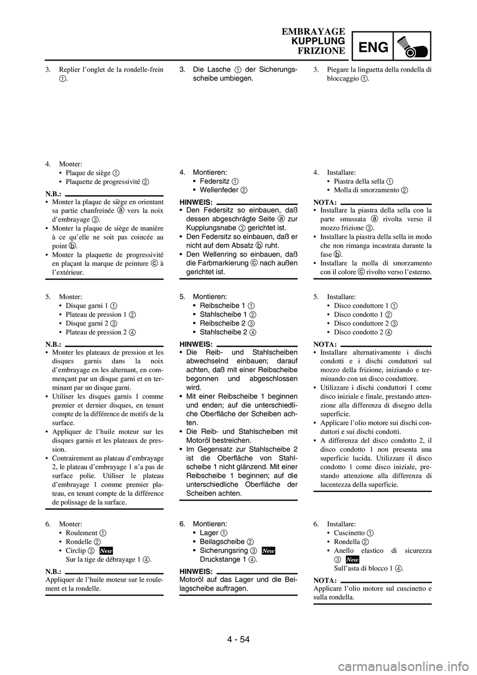 YAMAHA YZ250F 2005 Notices Demploi (in French) ENG
4 - 54
3. Die Lasche
1 der Sicherungs-
scheibe umbiegen.
4. Montieren:
Federsitz
1
Wellenfeder
2
HINWEIS:
Den Federsitz so einbauen, daß
dessen abgeschrägte Seite
a zur
Kupplungsnabe
3 YAMAHA YZ250F 2005 Notices Demploi (in French) ENG
4 - 54
3. Die Lasche
1 der Sicherungs-
scheibe umbiegen.
4. Montieren:
Federsitz
1
Wellenfeder
2
HINWEIS:
Den Federsitz so einbauen, daß
dessen abgeschrägte Seite
a zur
Kupplungsnabe
3