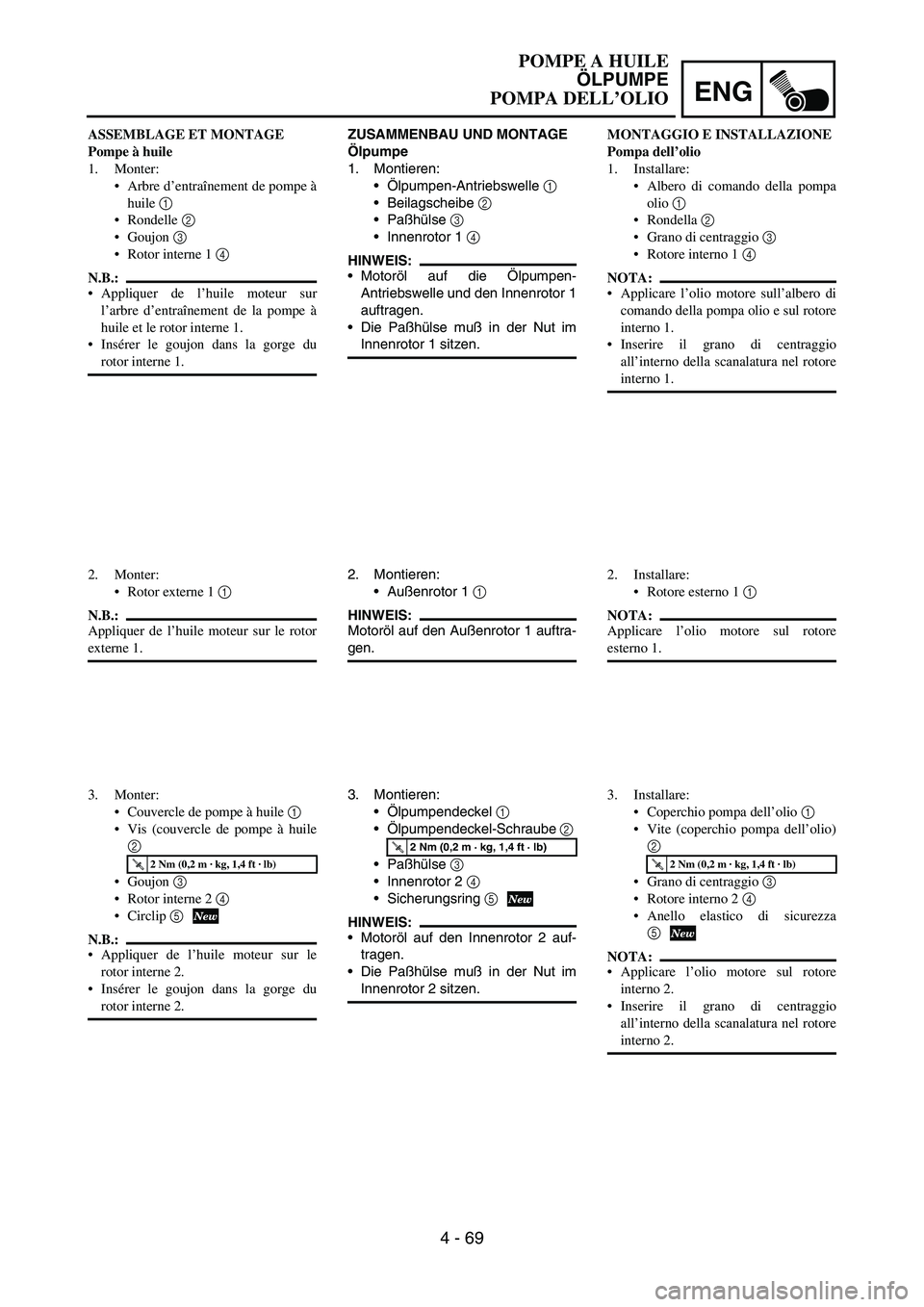 YAMAHA YZ250F 2005  Notices Demploi (in French) ENG
4 - 69
ZUSAMMENBAU UND MONTAGE
Ölpumpe
1. Montieren:
Ölpumpen-Antriebswelle 
1 
Beilagscheibe 
2 
Paßhülse 
3 
Innenrotor 1 
4 
HINWEIS:
Motoröl auf die Ölpumpen-
Antriebswelle und den 