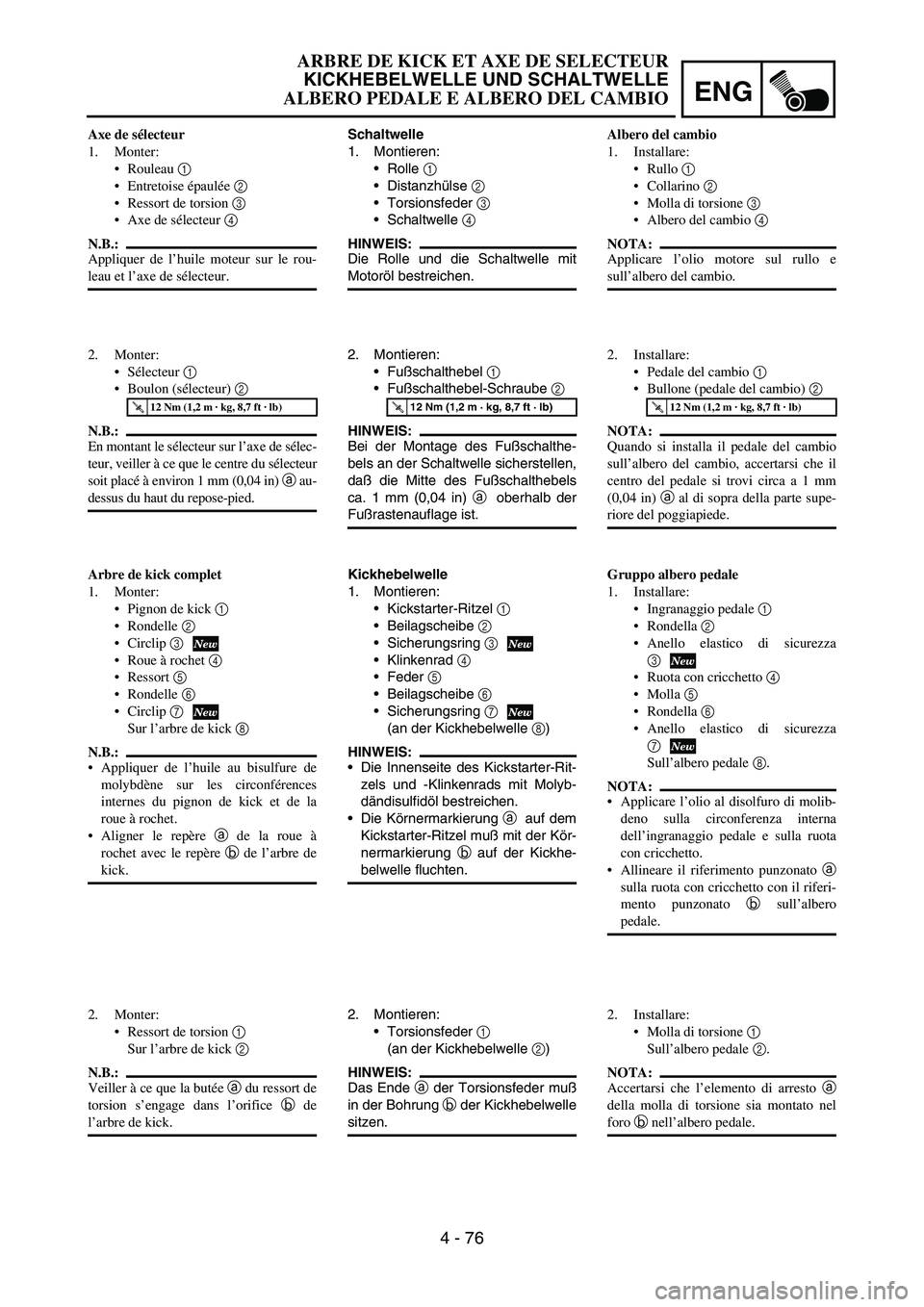 YAMAHA YZ250F 2005  Notices Demploi (in French) ENG
4 - 76
Schaltwelle
1. Montieren:
Rolle 
1 
Distanzhülse 
2 
Torsionsfeder 
3 
Schaltwelle 
4 
HINWEIS:
Die Rolle und die Schaltwelle mit
Motoröl bestreichen.
2. Montieren:
Fußschalthebel 
