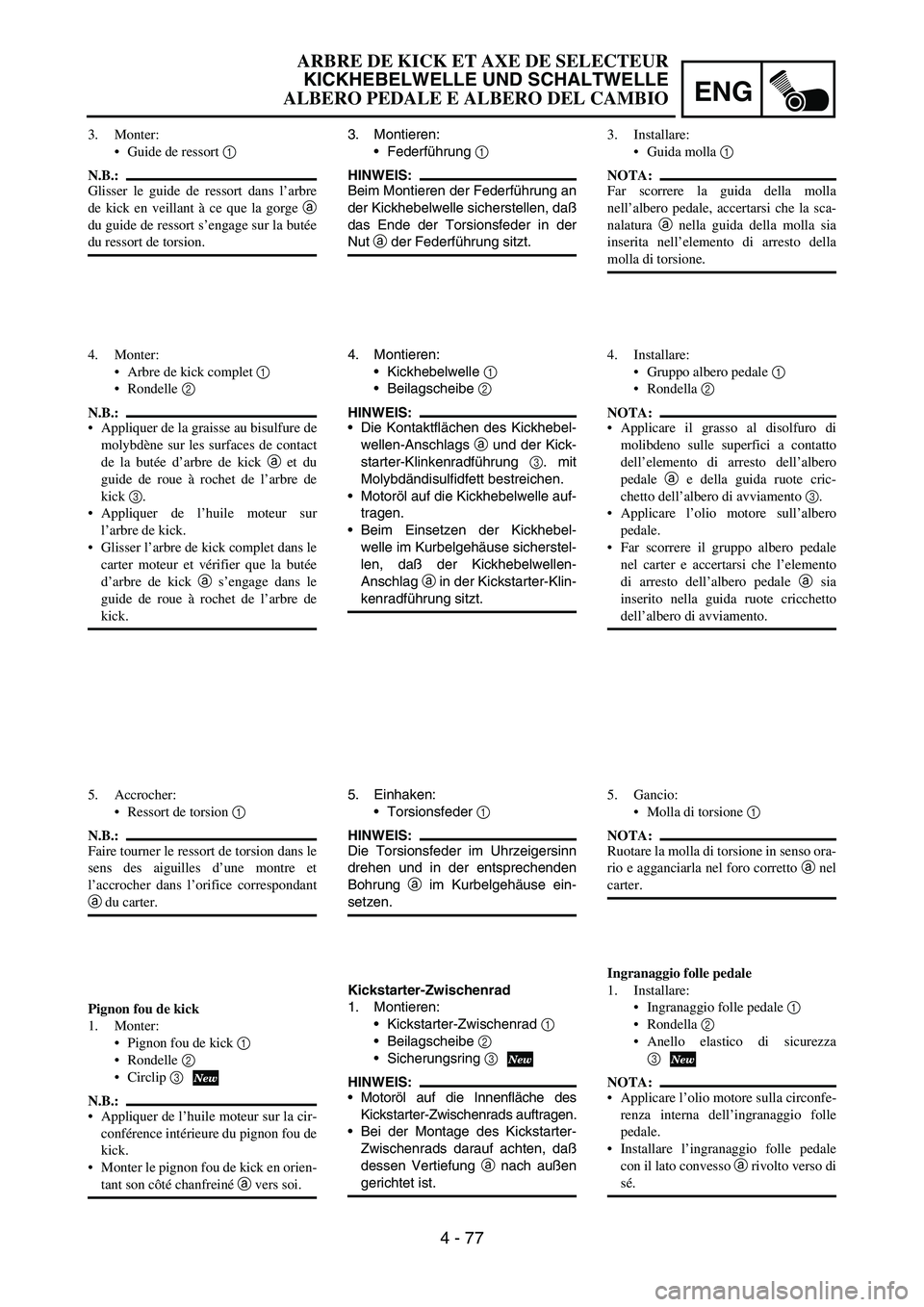 YAMAHA YZ250F 2005  Notices Demploi (in French) ENG
4 - 77
3. Montieren:
Federführung 
1 
HINWEIS:
Beim Montieren der Federführung an
der Kickhebelwelle sicherstellen, daß
das Ende der Torsionsfeder in der
Nut 
a der Federführung sitzt.
4. Mon