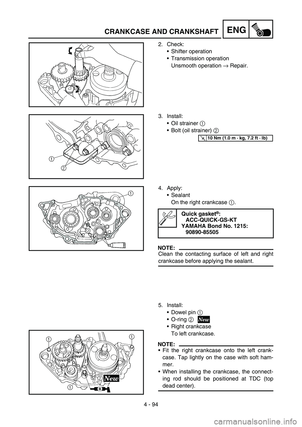YAMAHA YZ250F 2005  Notices Demploi (in French) 4 - 94
ENGCRANKCASE AND CRANKSHAFT
2. Check:
Shifter operation
Transmission operation
Unsmooth operation → Repair.
3. Install:
Oil strainer 1 
Bolt (oil strainer) 2 
T R..10 Nm (1.0 m · kg, 7.2