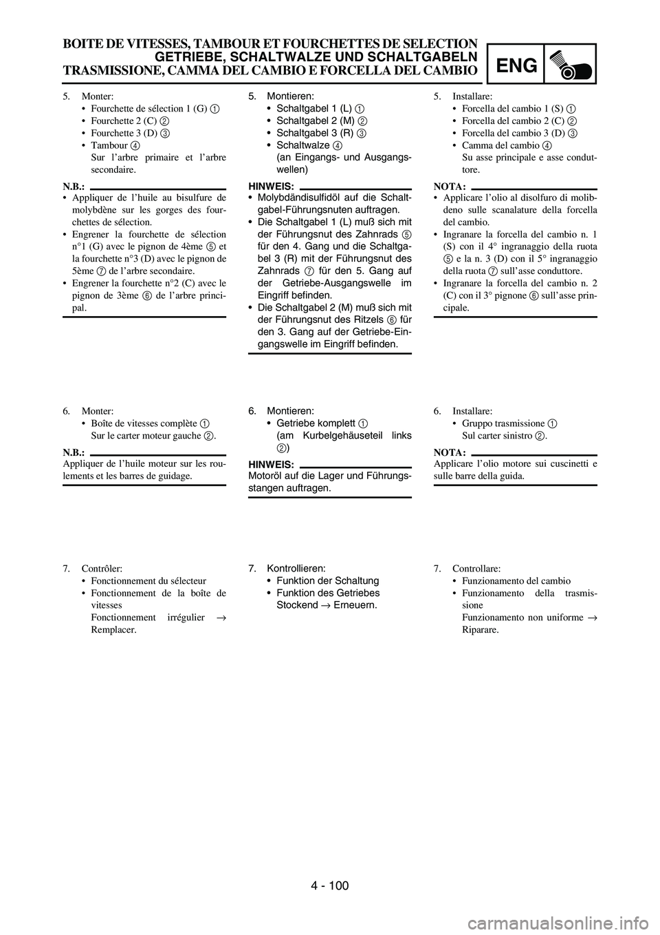 YAMAHA YZ250F 2005  Notices Demploi (in French) ENG
4 - 100
5. Montieren:
Schaltgabel 1 (L) 
1 
Schaltgabel 2 (M) 
2 
Schaltgabel 3 (R) 
3 
Schaltwalze 
4 
(an Eingangs- und Ausgangs-
wellen)
HINWEIS:
Molybdändisulfidöl auf die Schalt-
gabel
