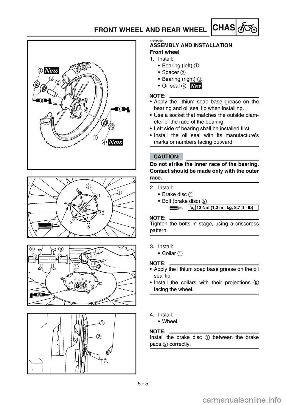 YAMAHA YZ250F 2005 Owners Manual 5 - 5
CHASFRONT WHEEL AND REAR WHEEL
EC595000
ASSEMBLY AND INSTALLATION
Front wheel
1. Install:
Bearing (left) 1
Spacer 2
Bearing (right) 3
Oil seal 4
NOTE:
Apply the lithium soap base grease YAMAHA YZ250F 2005 Owners Manual 5 - 5
CHASFRONT WHEEL AND REAR WHEEL
EC595000
ASSEMBLY AND INSTALLATION
Front wheel
1. Install:
Bearing (left) 1
Spacer 2
Bearing (right) 3
Oil seal 4
NOTE:
Apply the lithium soap base grease