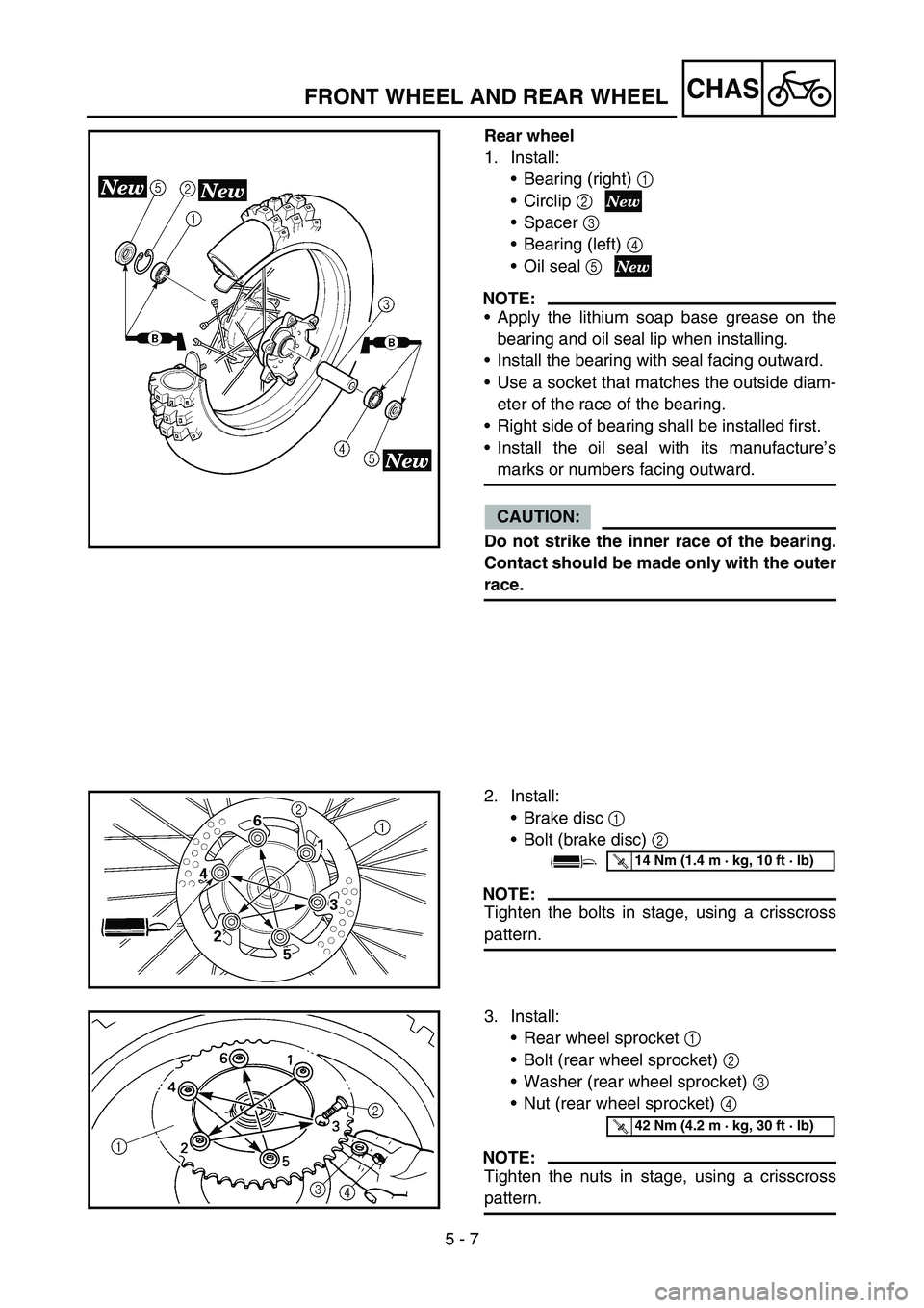 YAMAHA YZ250F 2005 Owners Manual 5 - 7
CHASFRONT WHEEL AND REAR WHEEL
Rear wheel
1. Install:
Bearing (right) 1
Circlip 2
Spacer 3
Bearing (left) 4
Oil seal 5
NOTE:
Apply the lithium soap base grease on the
bearing and oil se YAMAHA YZ250F 2005 Owners Manual 5 - 7
CHASFRONT WHEEL AND REAR WHEEL
Rear wheel
1. Install:
Bearing (right) 1
Circlip 2
Spacer 3
Bearing (left) 4
Oil seal 5
NOTE:
Apply the lithium soap base grease on the
bearing and oil se