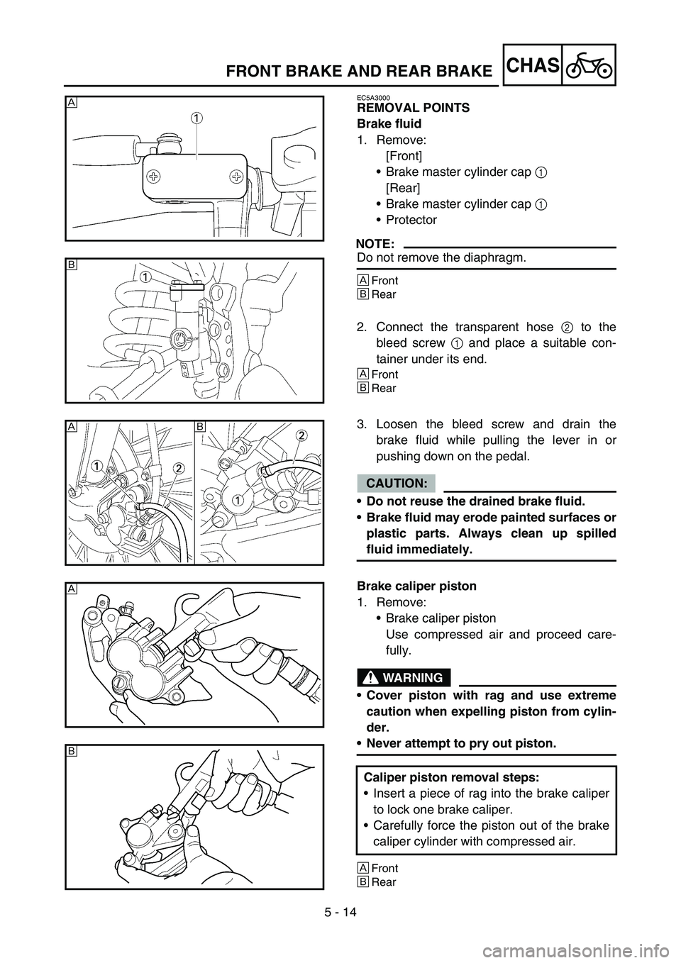 YAMAHA YZ250F 2005  Notices Demploi (in French) 5 - 14
CHASFRONT BRAKE AND REAR BRAKE
EC5A3000
REMOVAL POINTS
Brake fluid
1. Remove:
[Front]
Brake master cylinder cap 1 
[Rear]
Brake master cylinder cap 1 
Protector
NOTE:
Do not remove the diaph