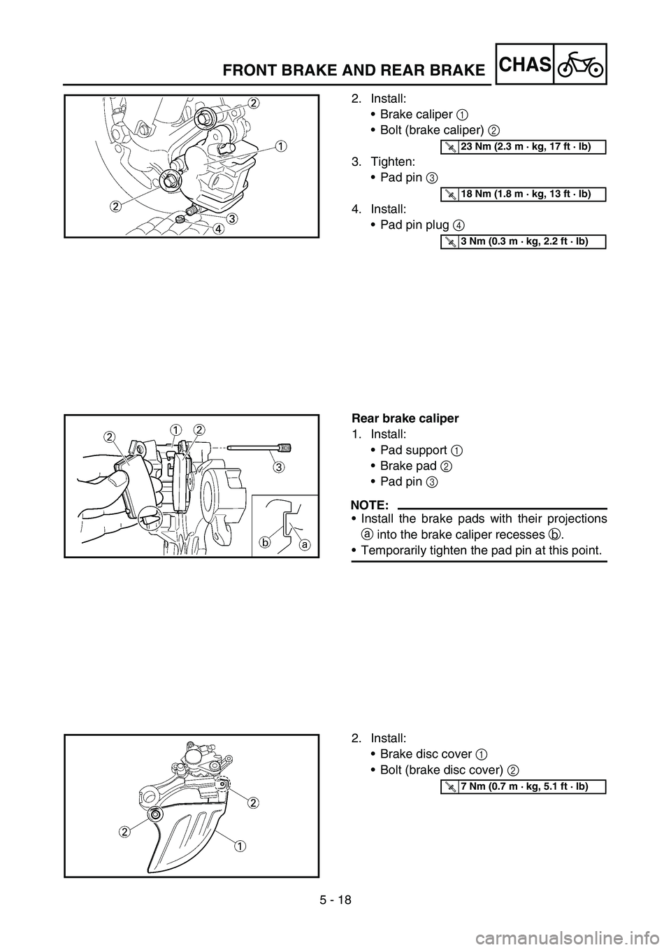 YAMAHA YZ250F 2005  Notices Demploi (in French) 5 - 18
CHASFRONT BRAKE AND REAR BRAKE
2. Install:
Brake caliper 1 
Bolt (brake caliper) 2 
3. Tighten:
Pad pin 3 
4. Install:
Pad pin plug 4 
T R..23 Nm (2.3 m · kg, 17 ft · lb)
T R..18 Nm (1.8 
